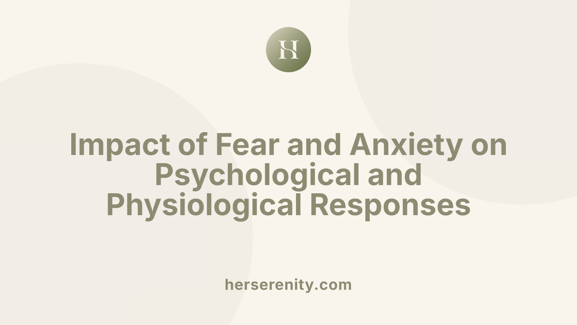 Impact of Fear and Anxiety on Psychological and Physiological Responses