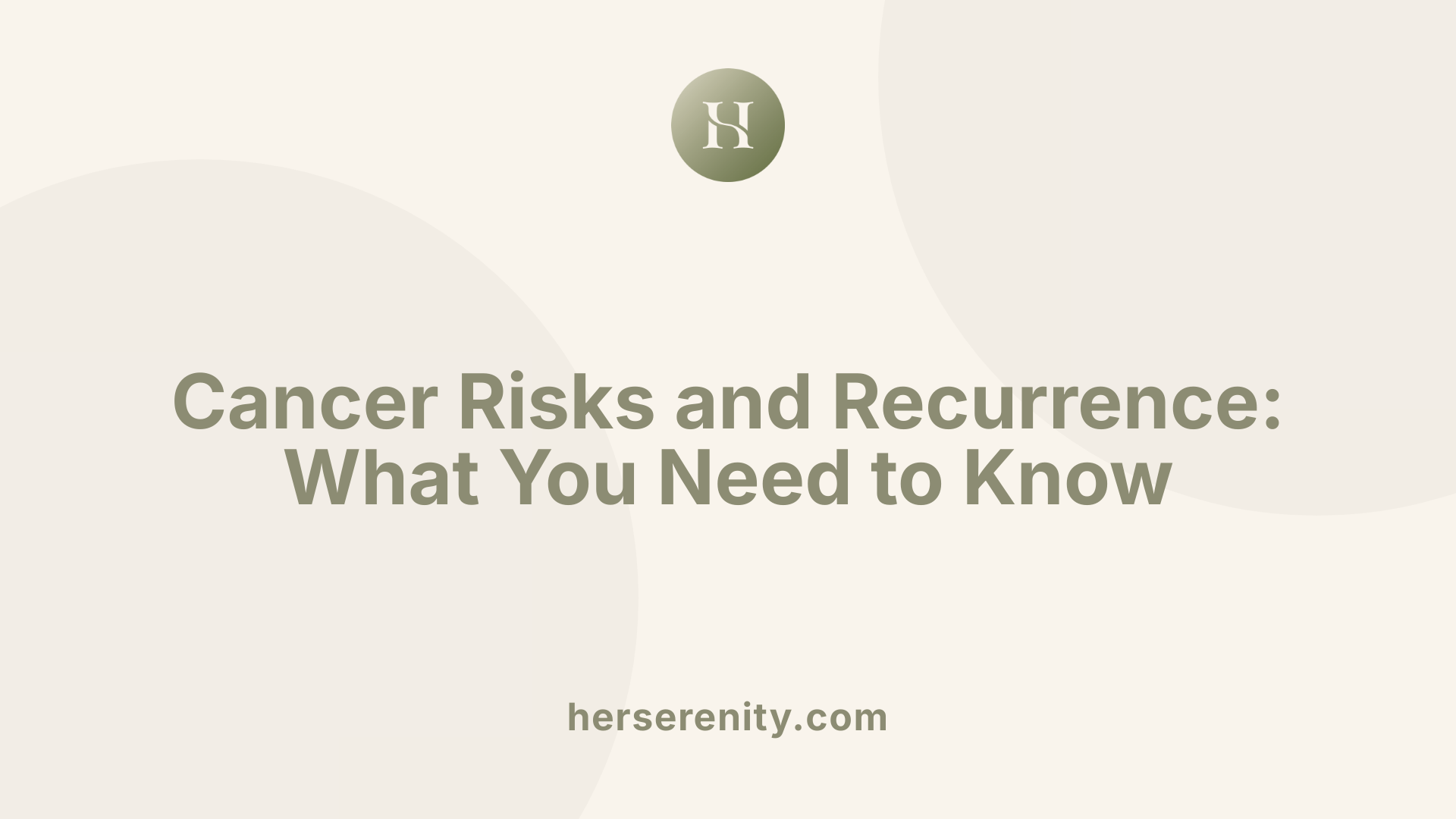 Cancer Risks and Recurrence: What You Need to Know