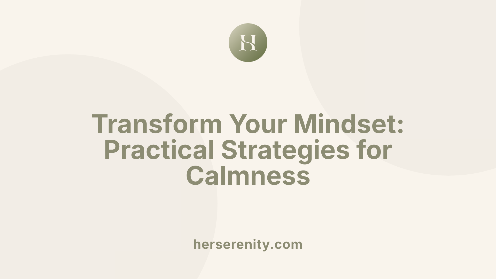 Transform Your Mindset: Practical Strategies for Calmness