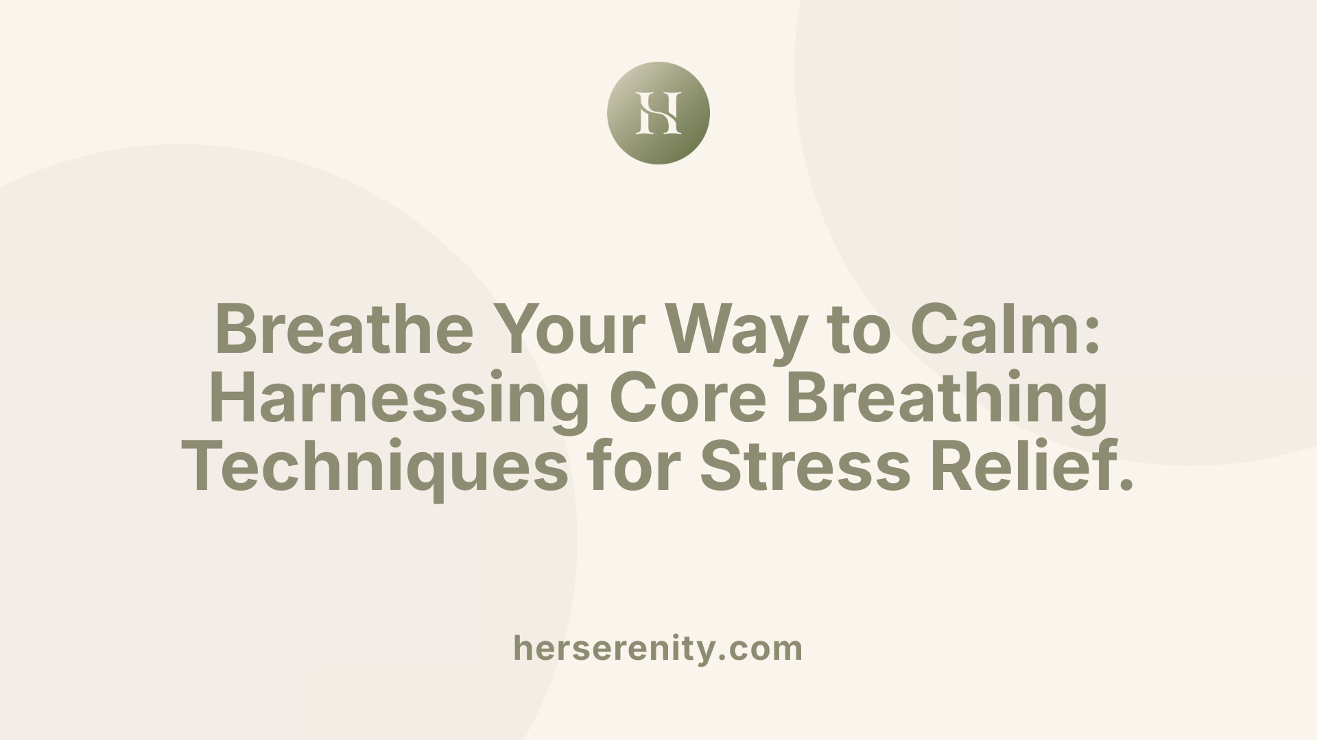 Breathe Your Way to Calm: Harnessing Core Breathing Techniques for Stress Relief.