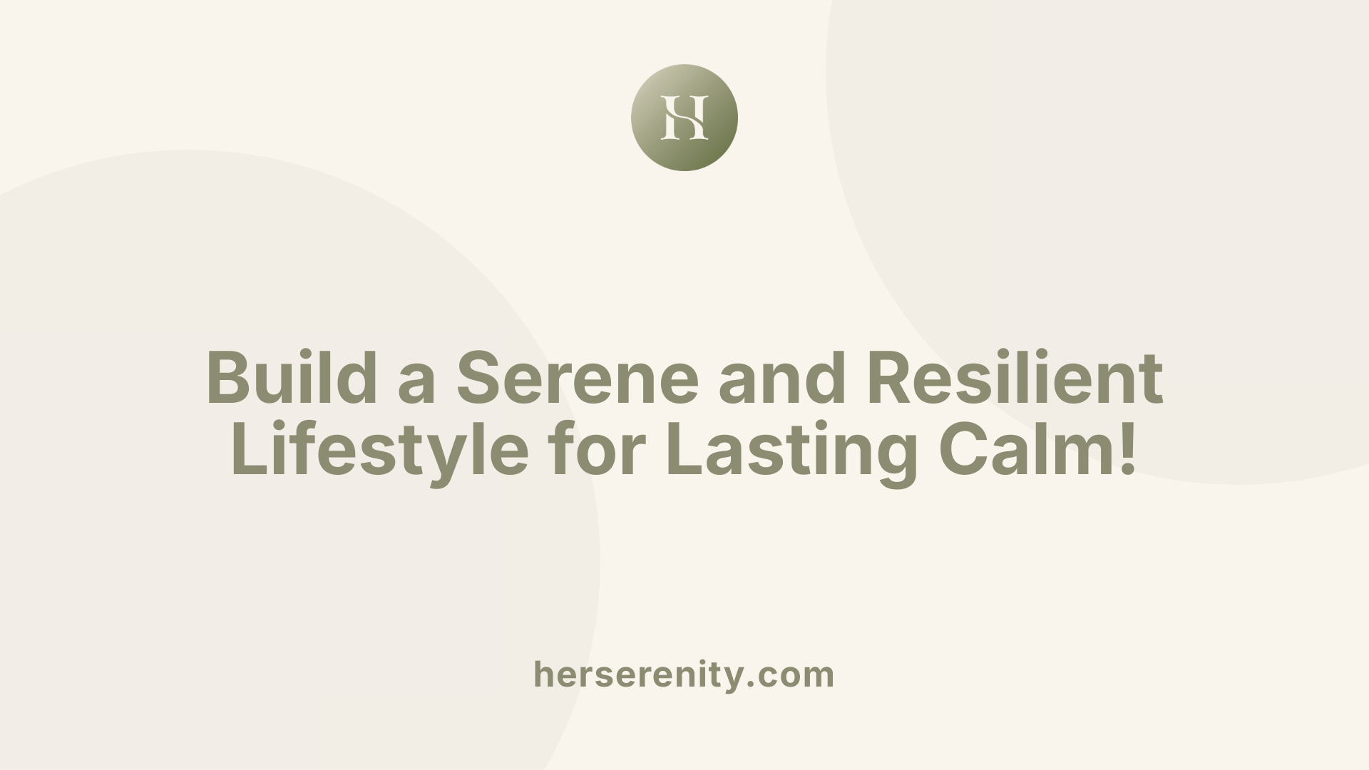 Build a Serene and Resilient Lifestyle for Lasting Calm!