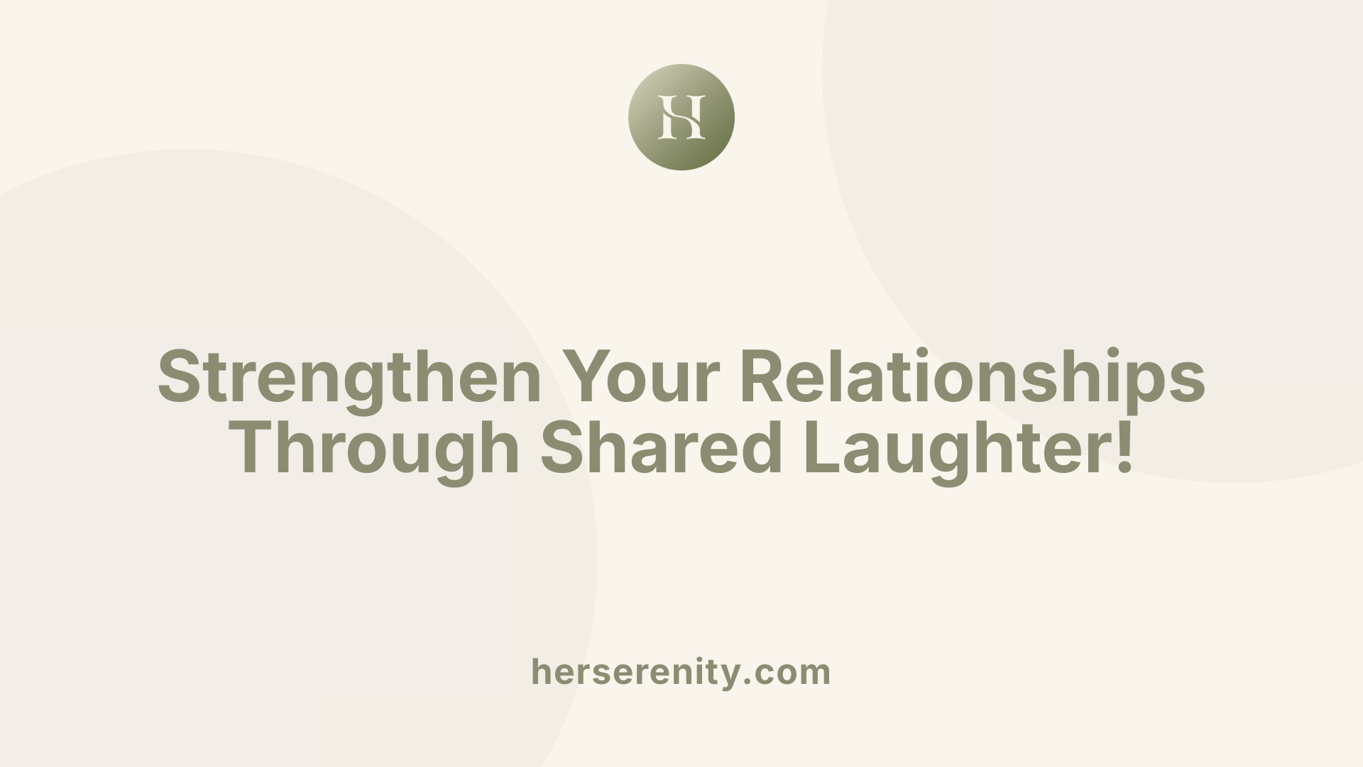 Strengthen Your Relationships Through Shared Laughter!