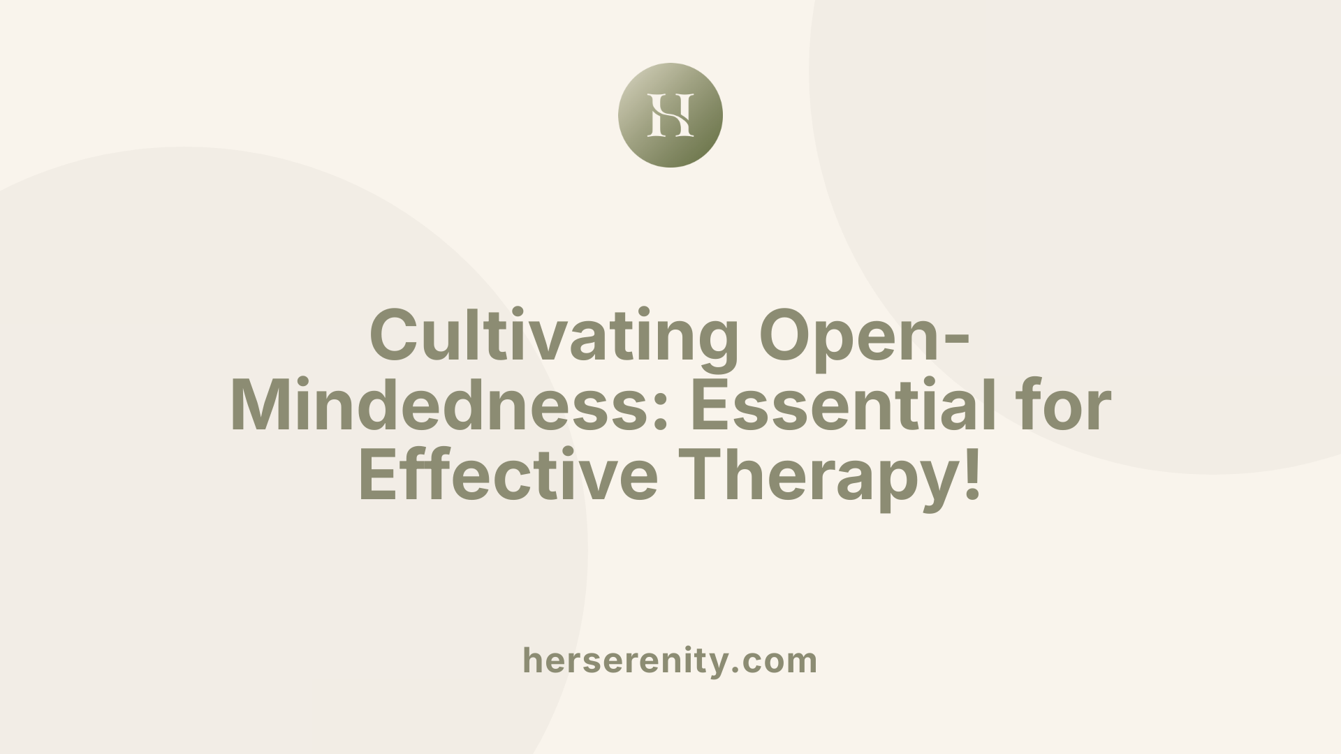 Cultivating Open-Mindedness: Essential for Effective Therapy!