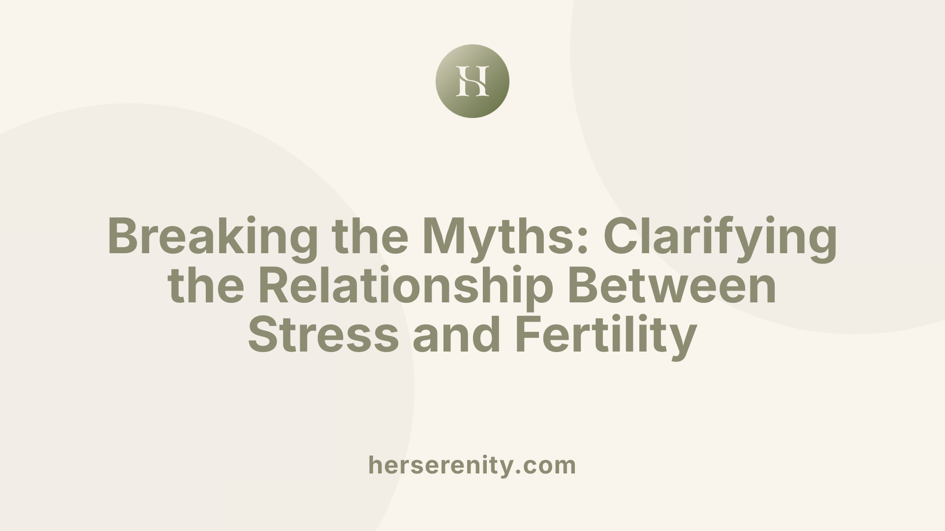 Breaking the Myths: Clarifying the Relationship Between Stress and Fertility