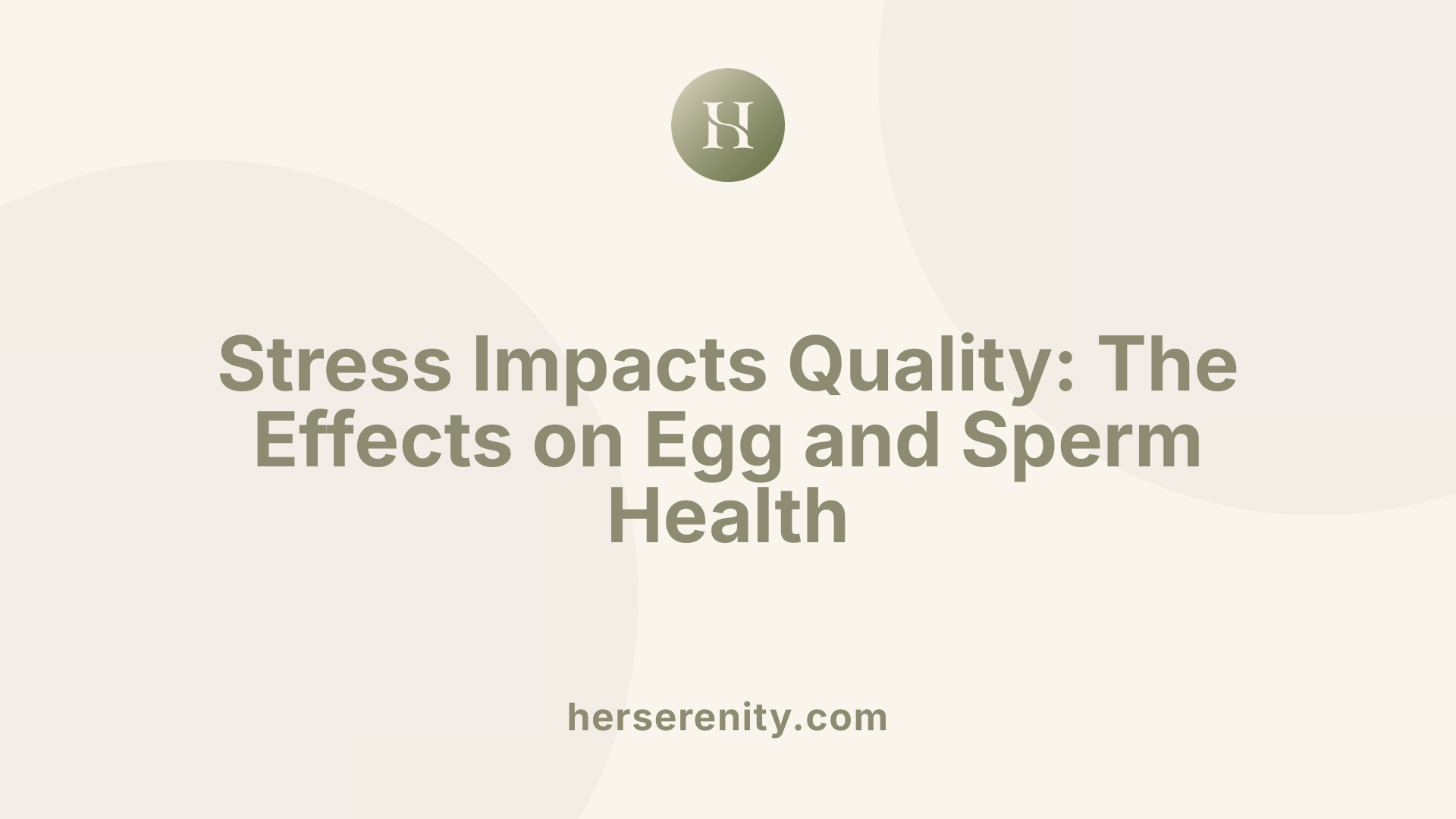 Stress Impacts Quality: The Effects on Egg and Sperm Health
