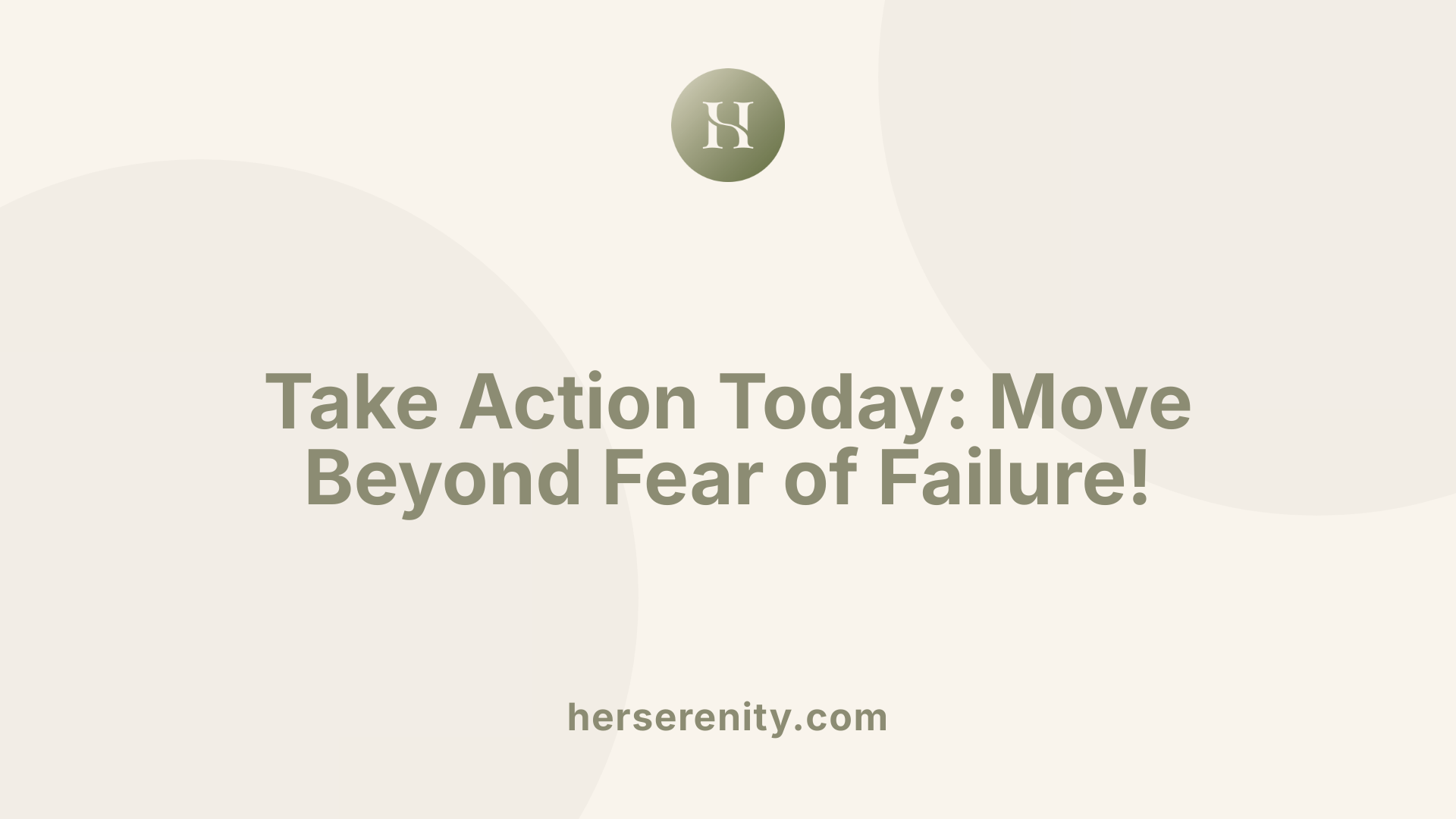 Take Action Today: Move Beyond Fear of Failure!