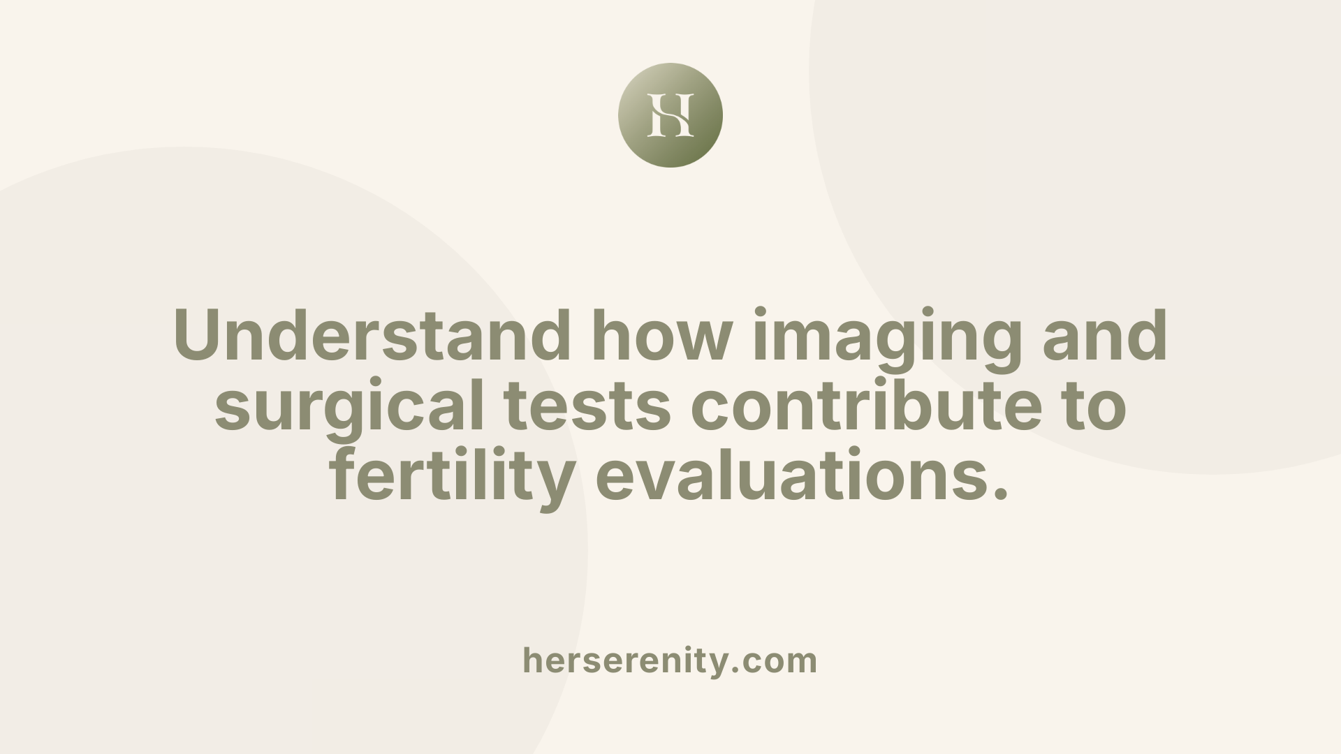 Understand how imaging and surgical tests contribute to fertility evaluations.