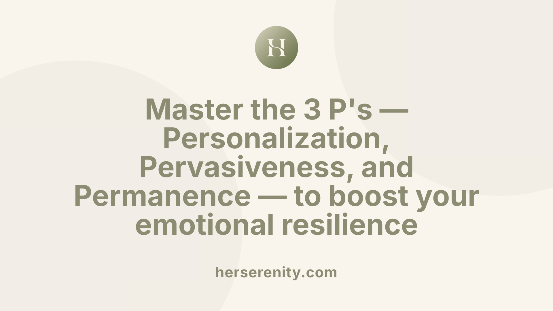 Master the 3 P's — Personalization, Pervasiveness, and Permanence — to boost your emotional resilience