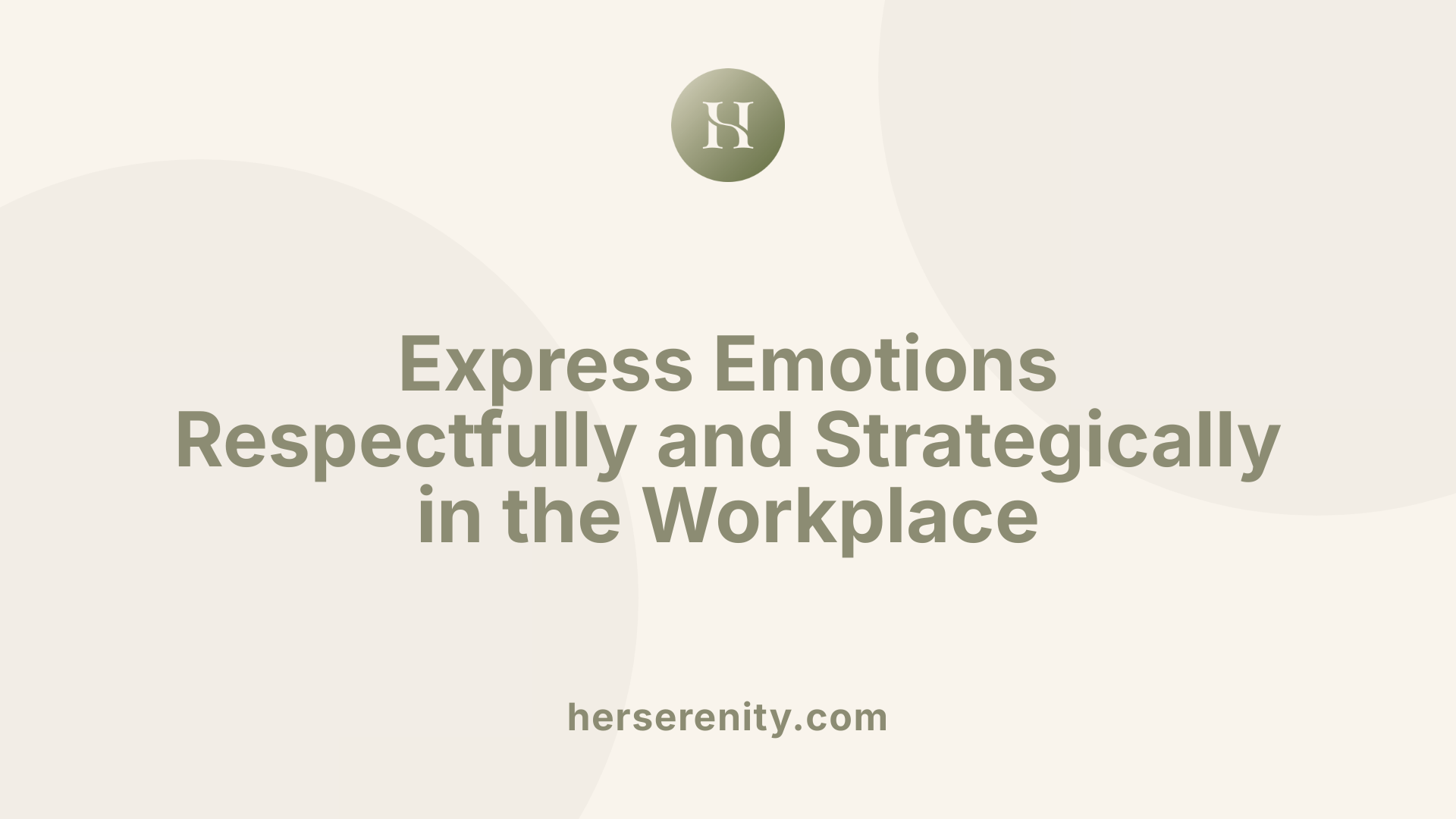 Express Emotions Respectfully and Strategically in the Workplace