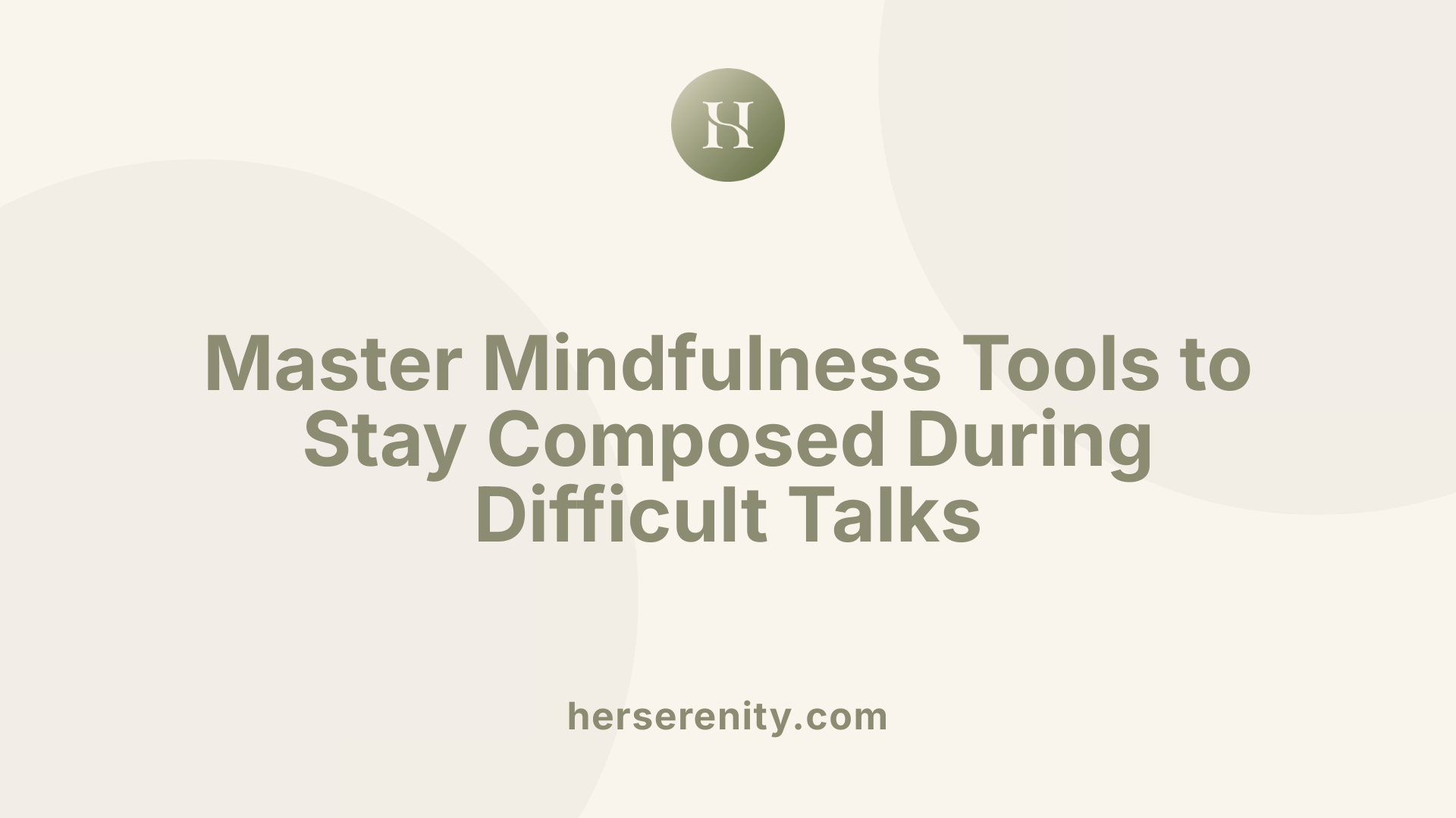 Master Mindfulness Tools to Stay Composed During Difficult Talks