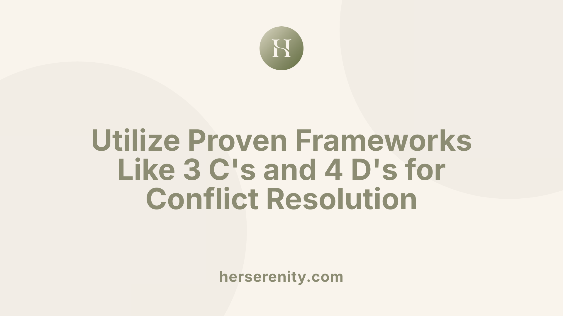 Utilize Proven Frameworks Like 3 C's and 4 D's for Conflict Resolution