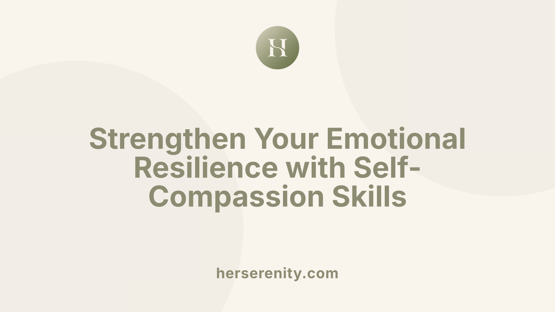 Strengthen Your Emotional Resilience with Self-Compassion Skills