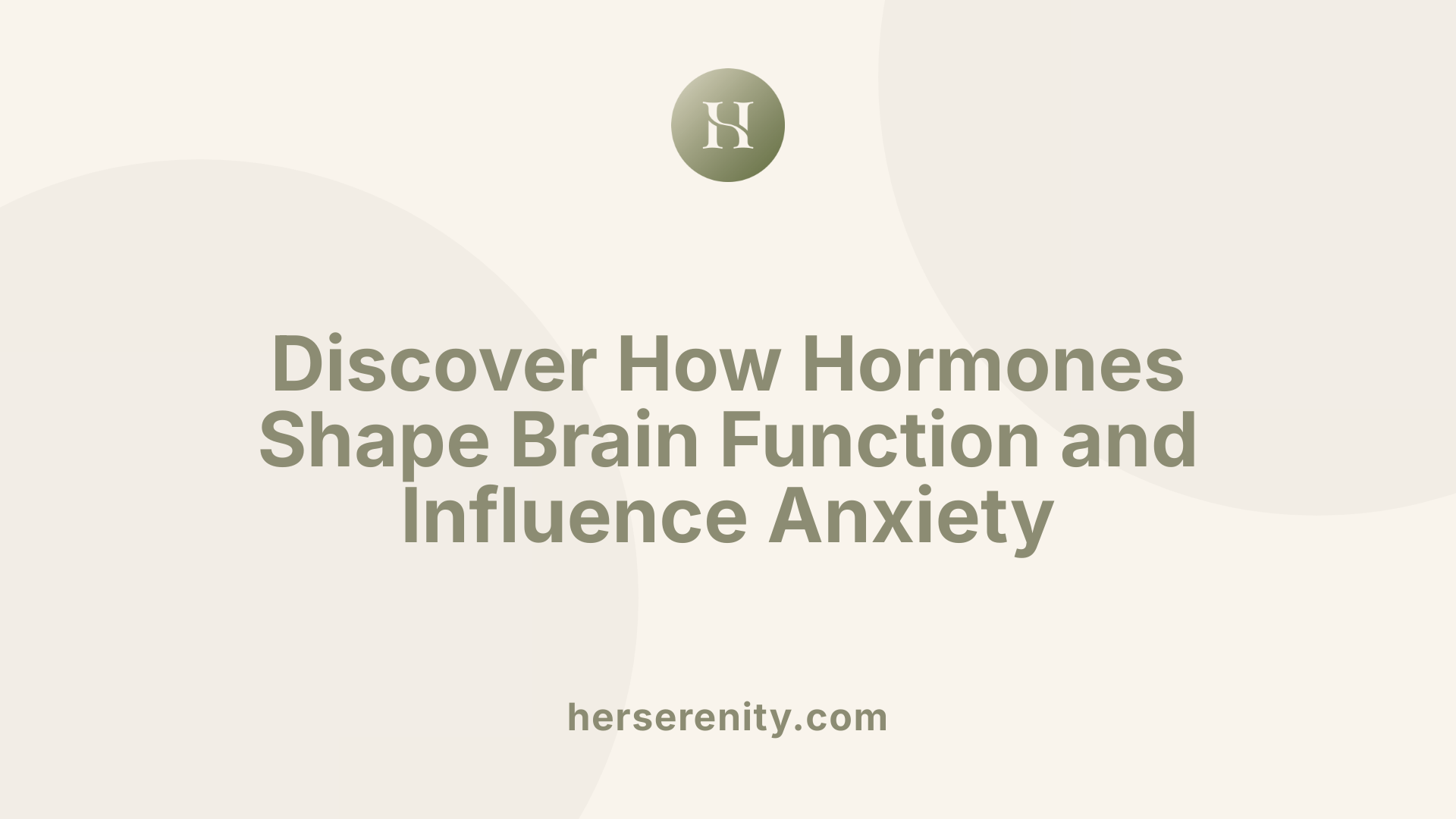 Discover How Hormones Shape Brain Function and Influence Anxiety