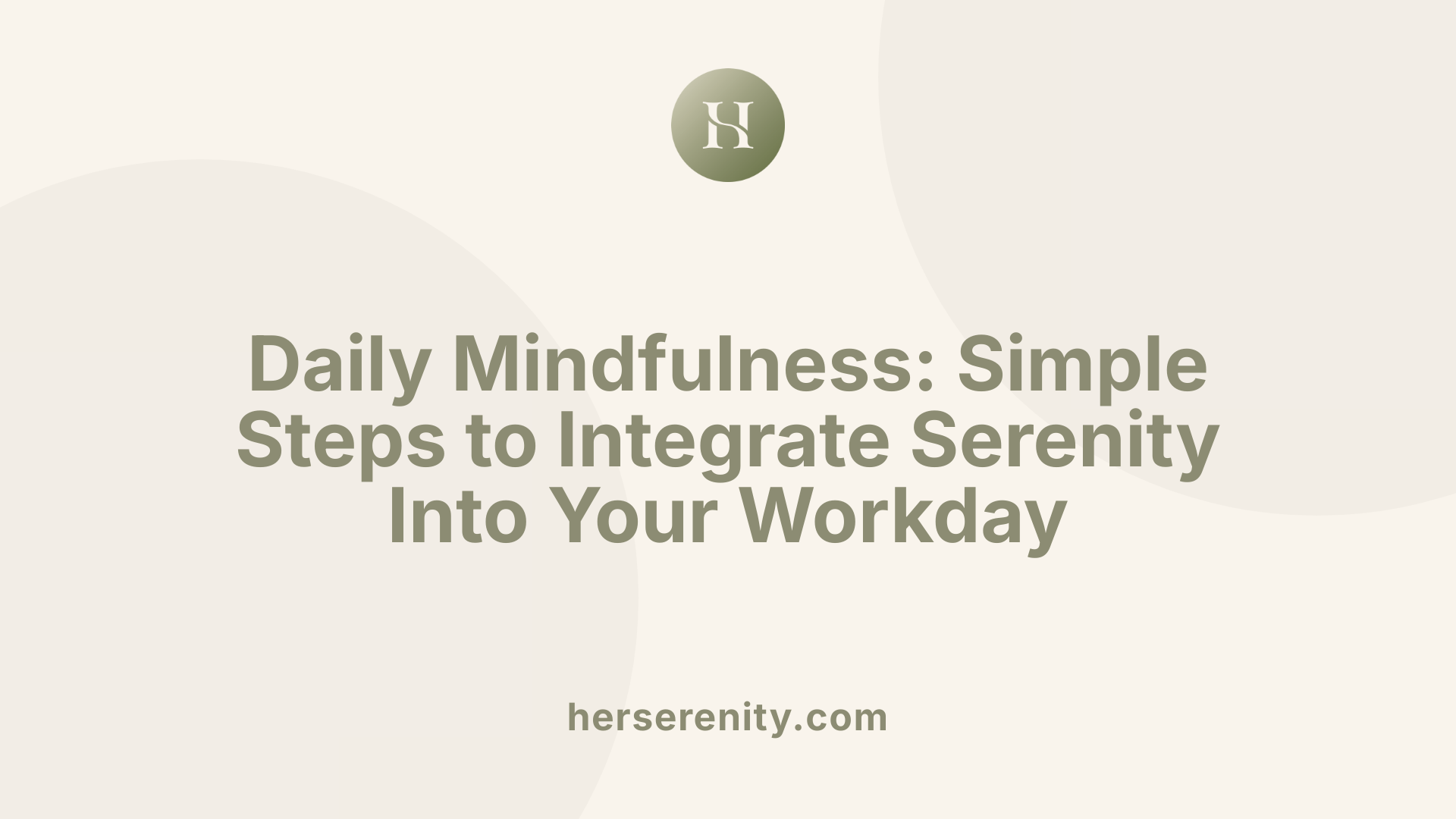 Daily Mindfulness: Simple Steps to Integrate Serenity Into Your Workday