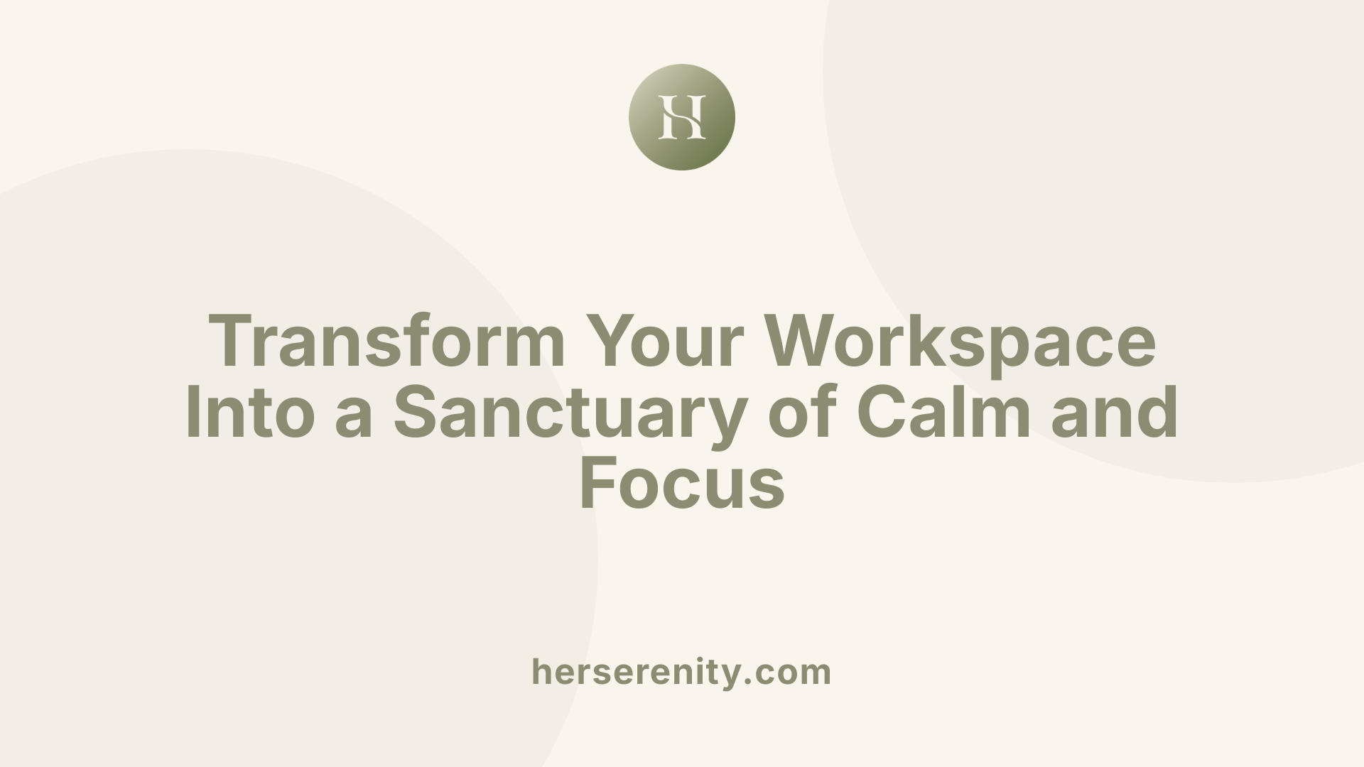 Transform Your Workspace Into a Sanctuary of Calm and Focus