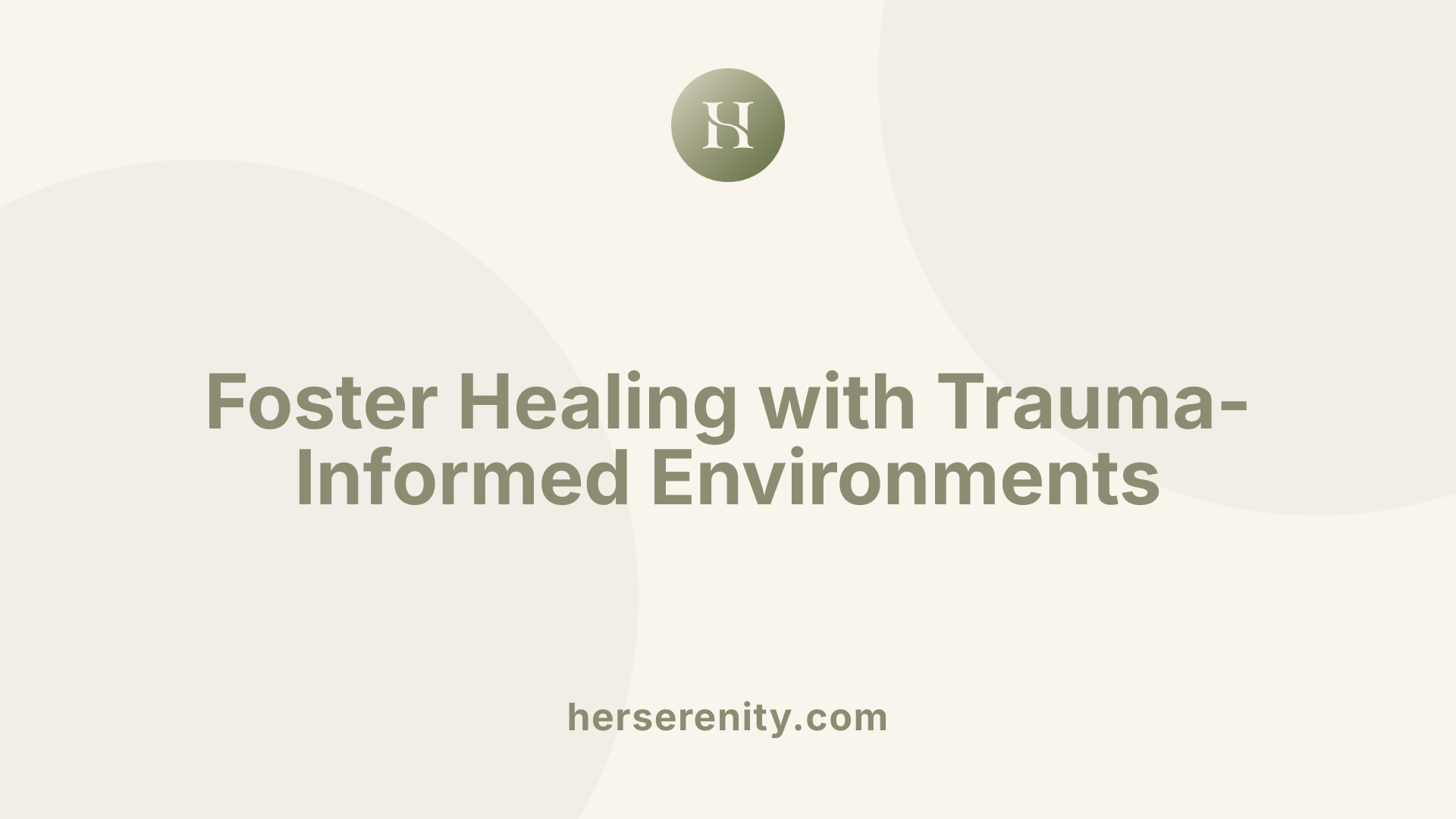 Foster Healing with Trauma-Informed Environments