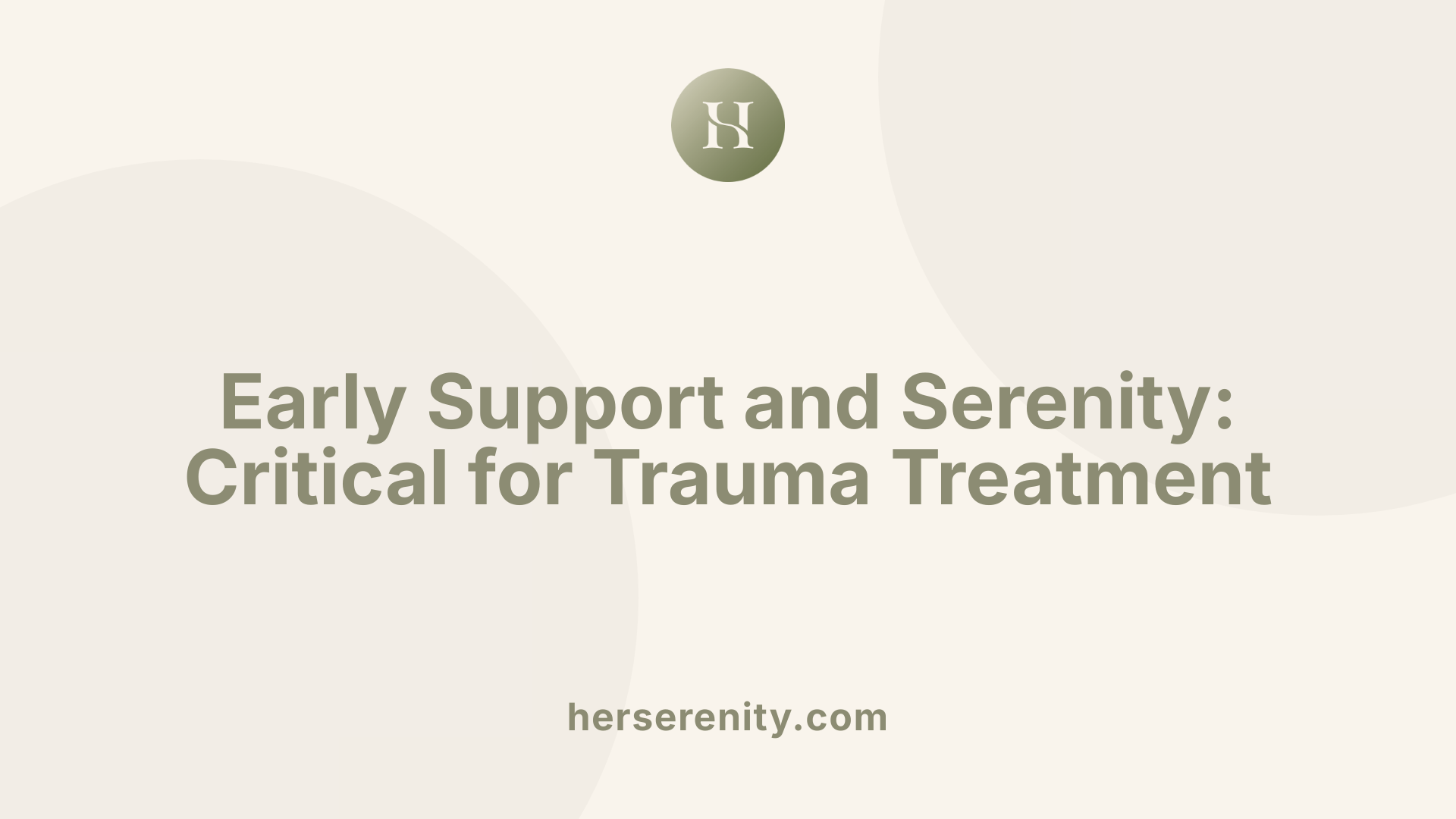 Early Support and Serenity: Critical for Trauma Treatment