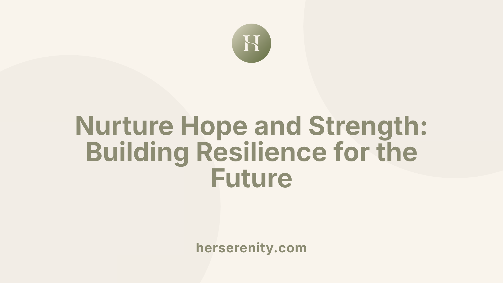 Nurture Hope and Strength: Building Resilience for the Future