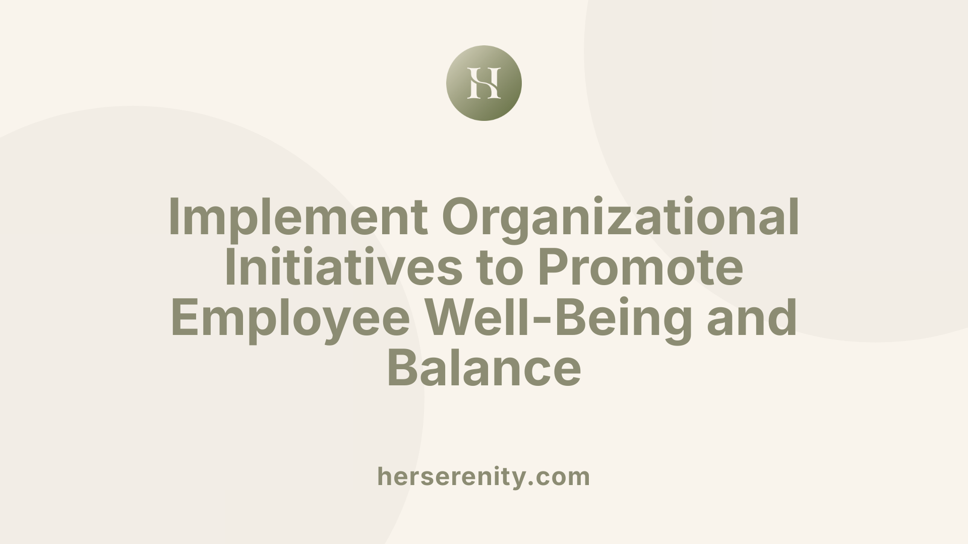 Implement Organizational Initiatives to Promote Employee Well-Being and Balance