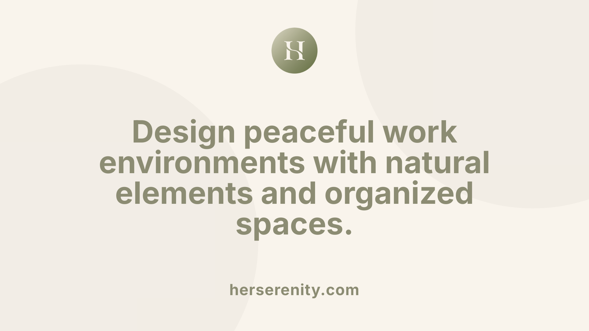 Design peaceful work environments with natural elements and organized spaces.