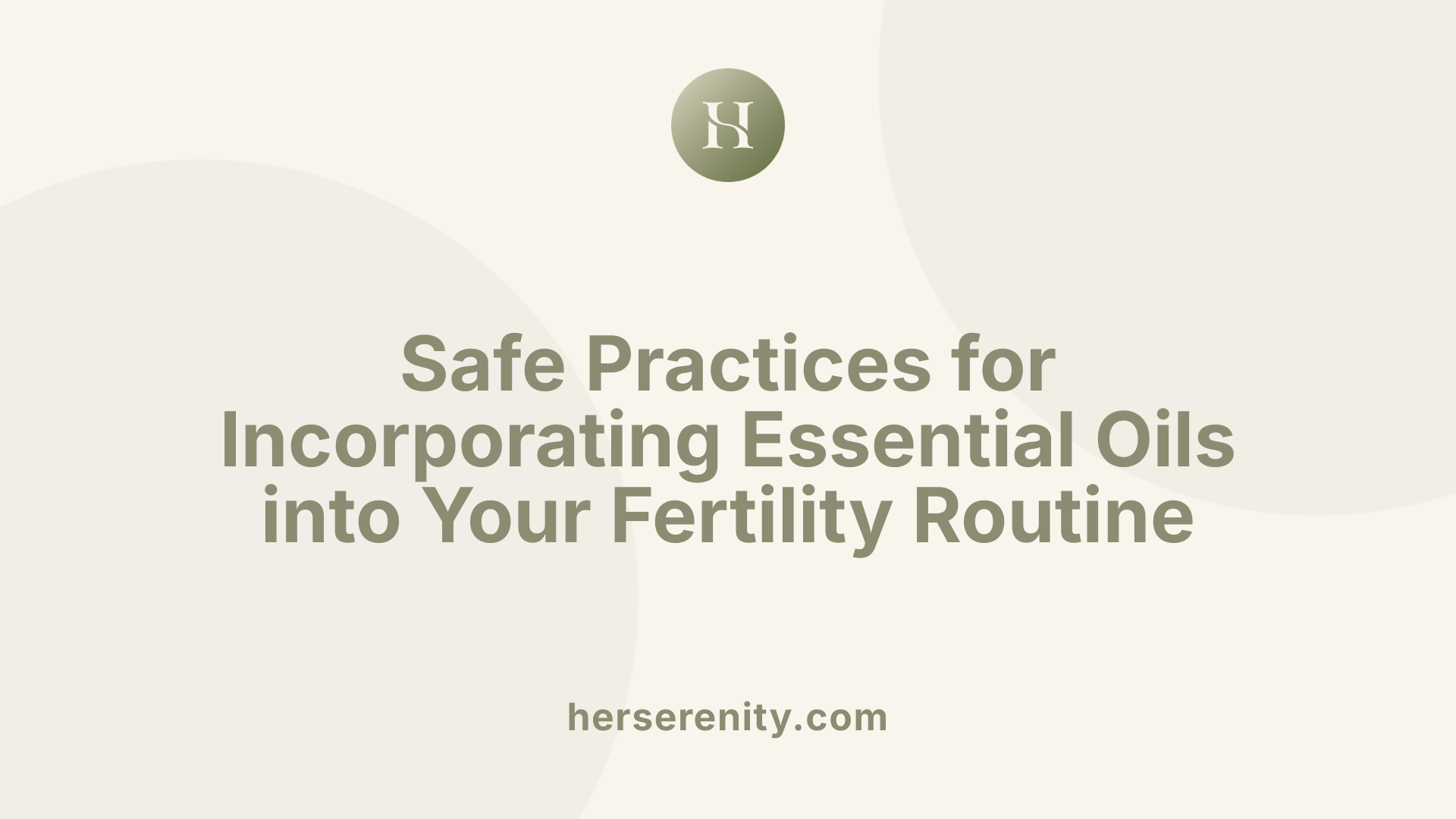 Safe Practices for Incorporating Essential Oils into Your Fertility Routine