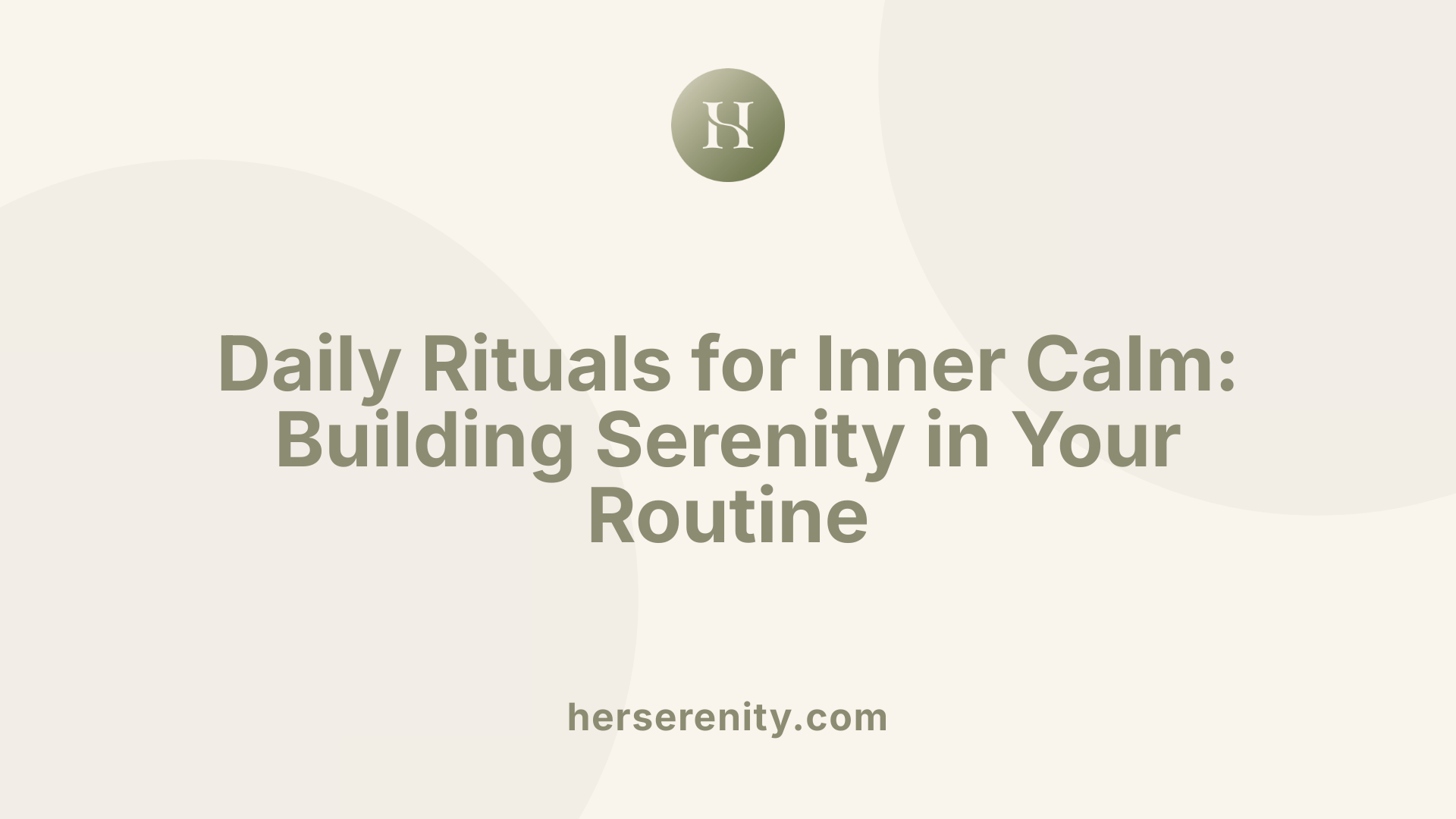 Daily Rituals for Inner Calm: Building Serenity in Your Routine