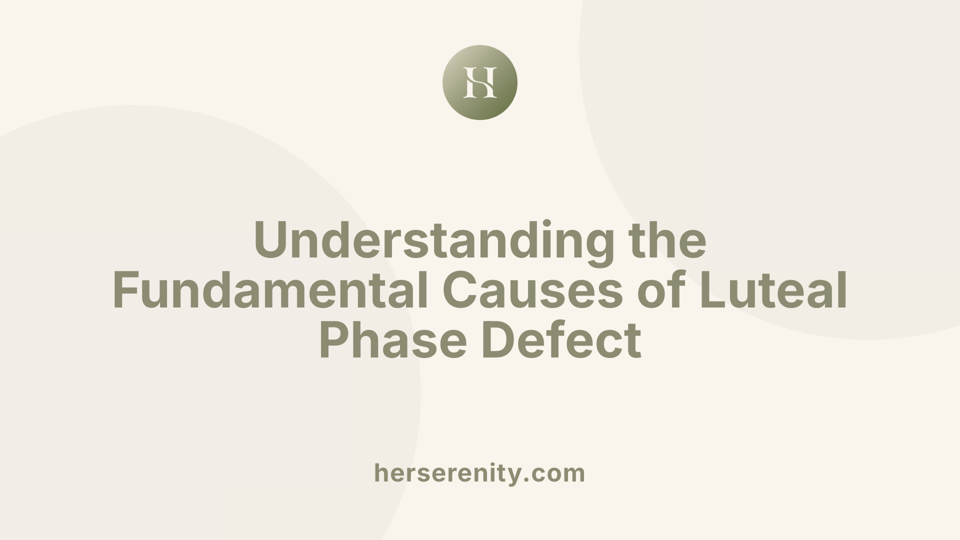 Understanding the Fundamental Causes of Luteal Phase Defect
