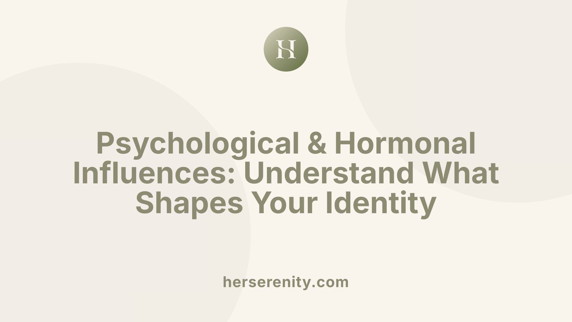 Psychological & Hormonal Influences: Understand What Shapes Your Identity