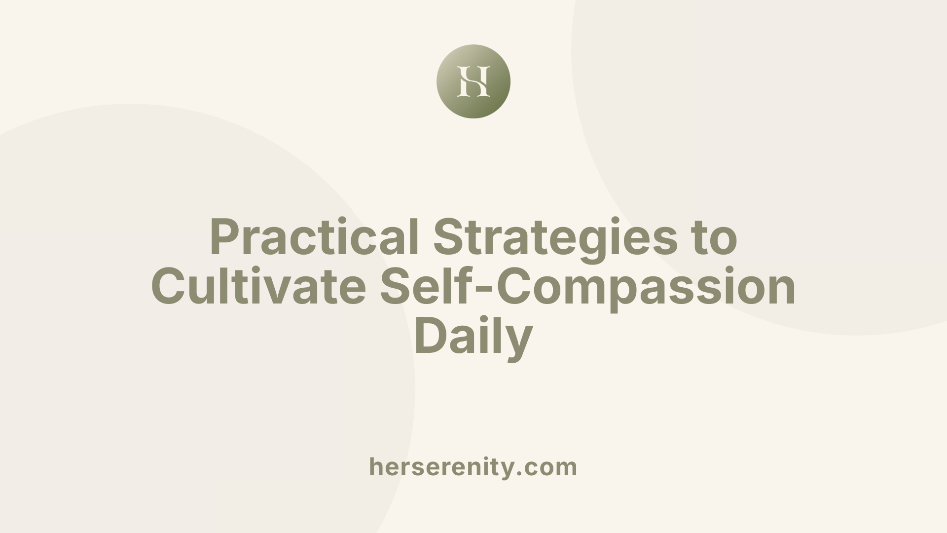 Practical Strategies to Cultivate Self-Compassion Daily