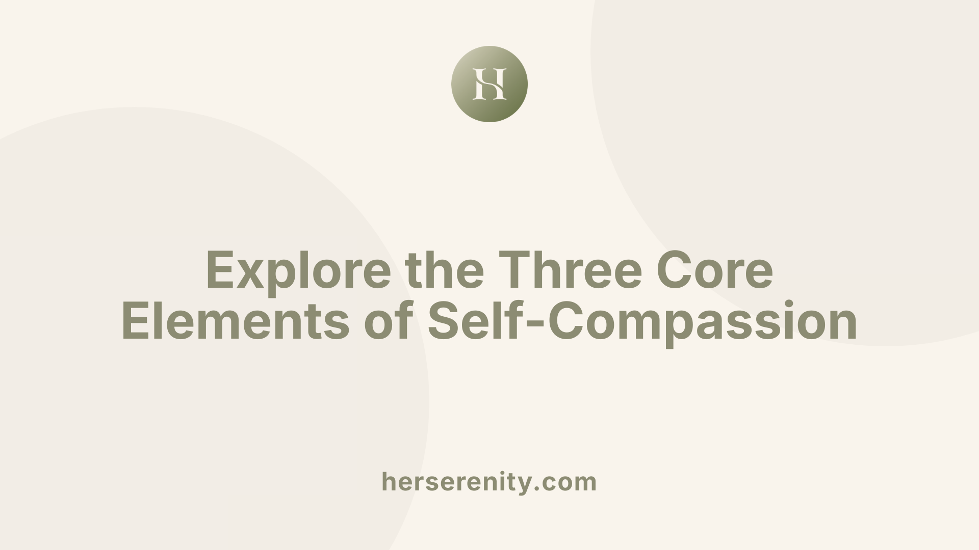 Explore the Three Core Elements of Self-Compassion