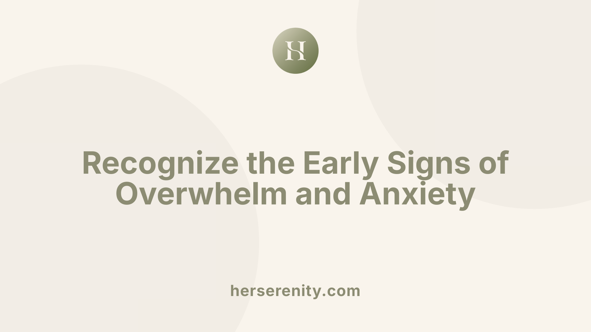Recognize the Early Signs of Overwhelm and Anxiety