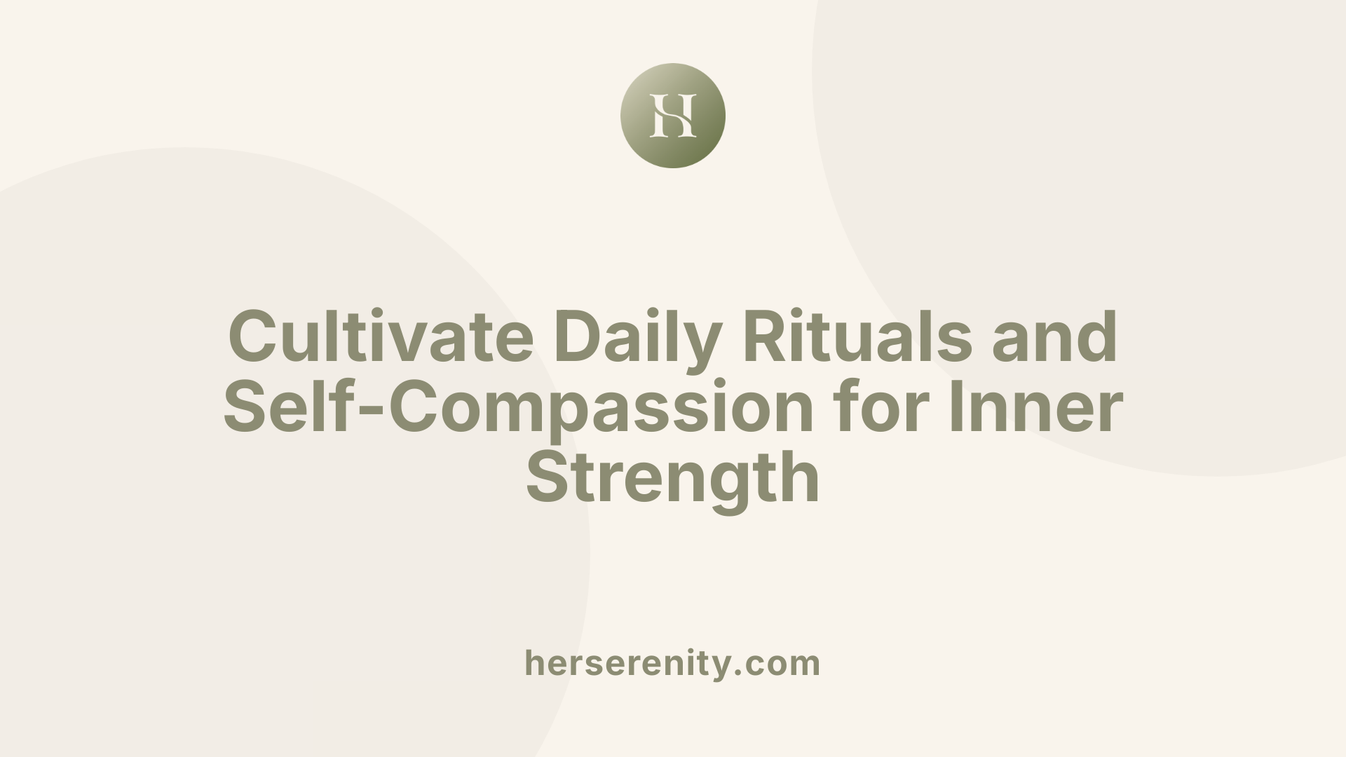 Cultivate Daily Rituals and Self-Compassion for Inner Strength