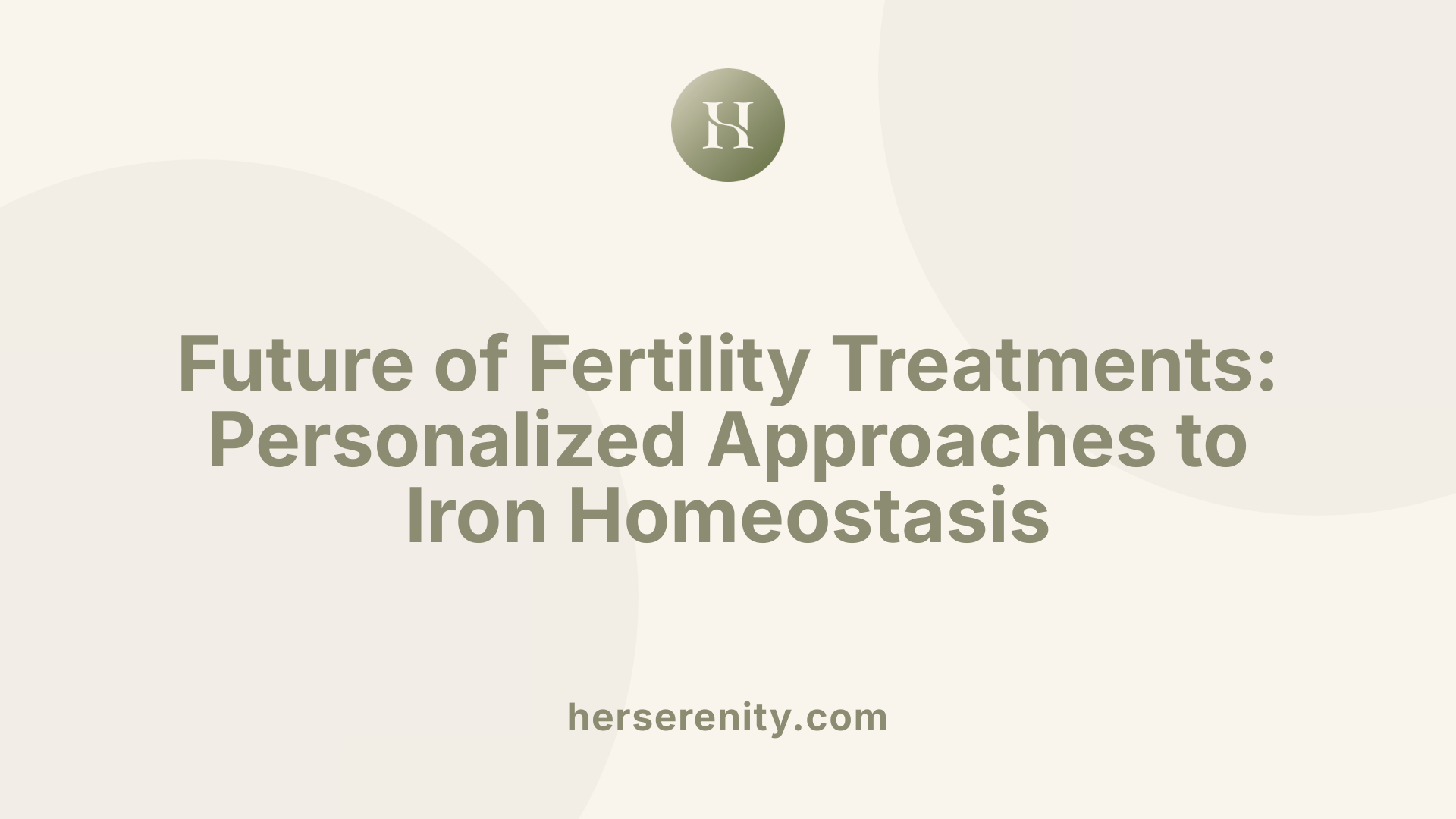 Future of Fertility Treatments: Personalized Approaches to Iron Homeostasis