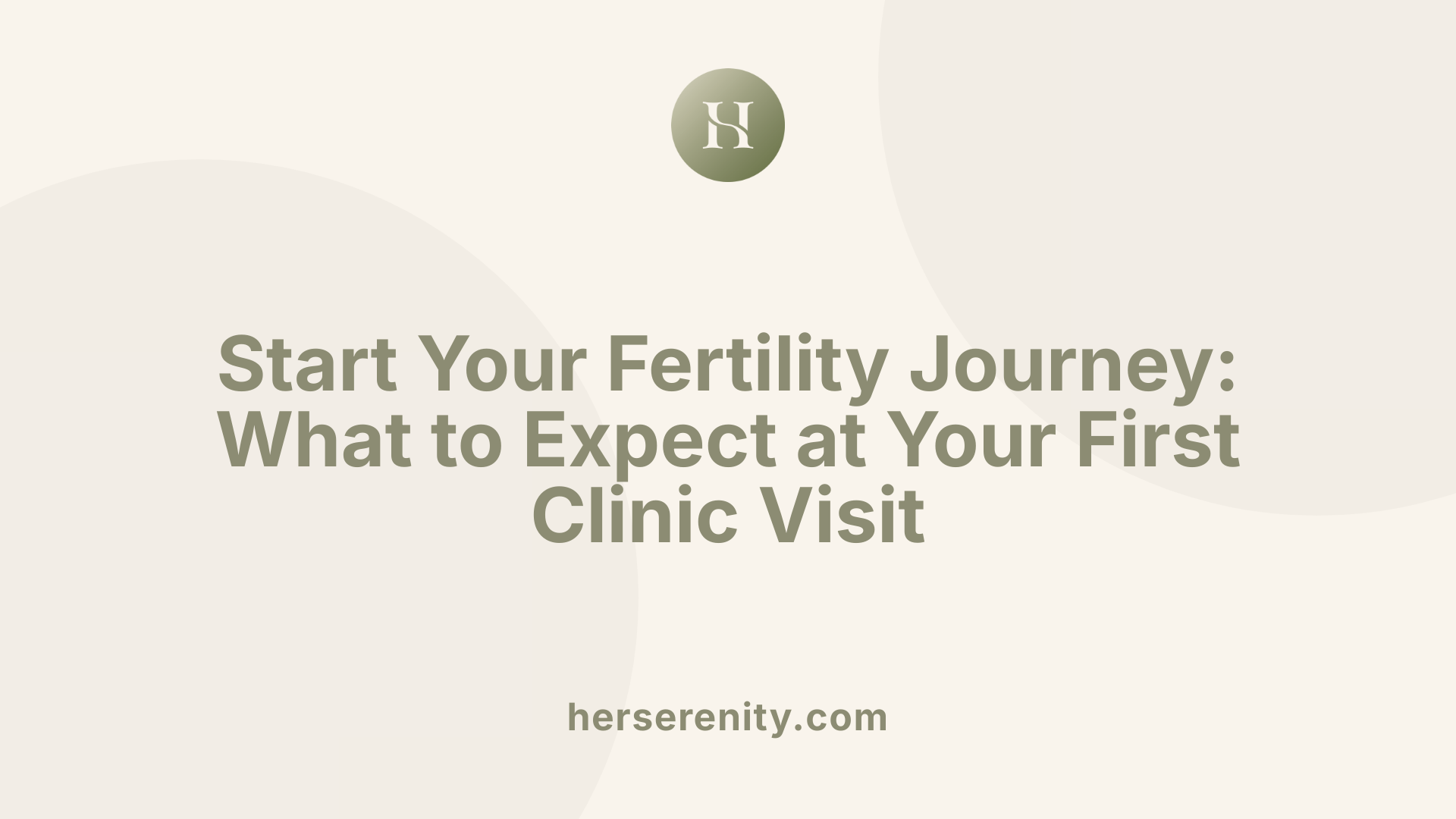 Start Your Fertility Journey: What to Expect at Your First Clinic Visit