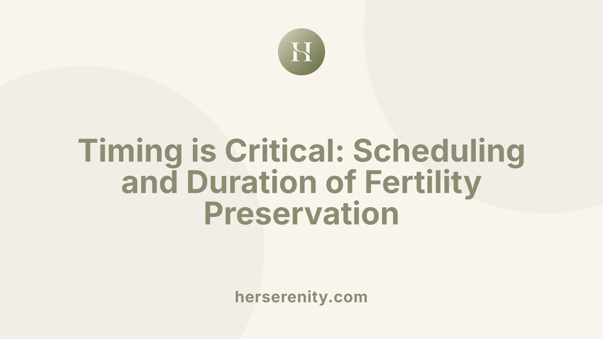 Timing is Critical: Scheduling and Duration of Fertility Preservation