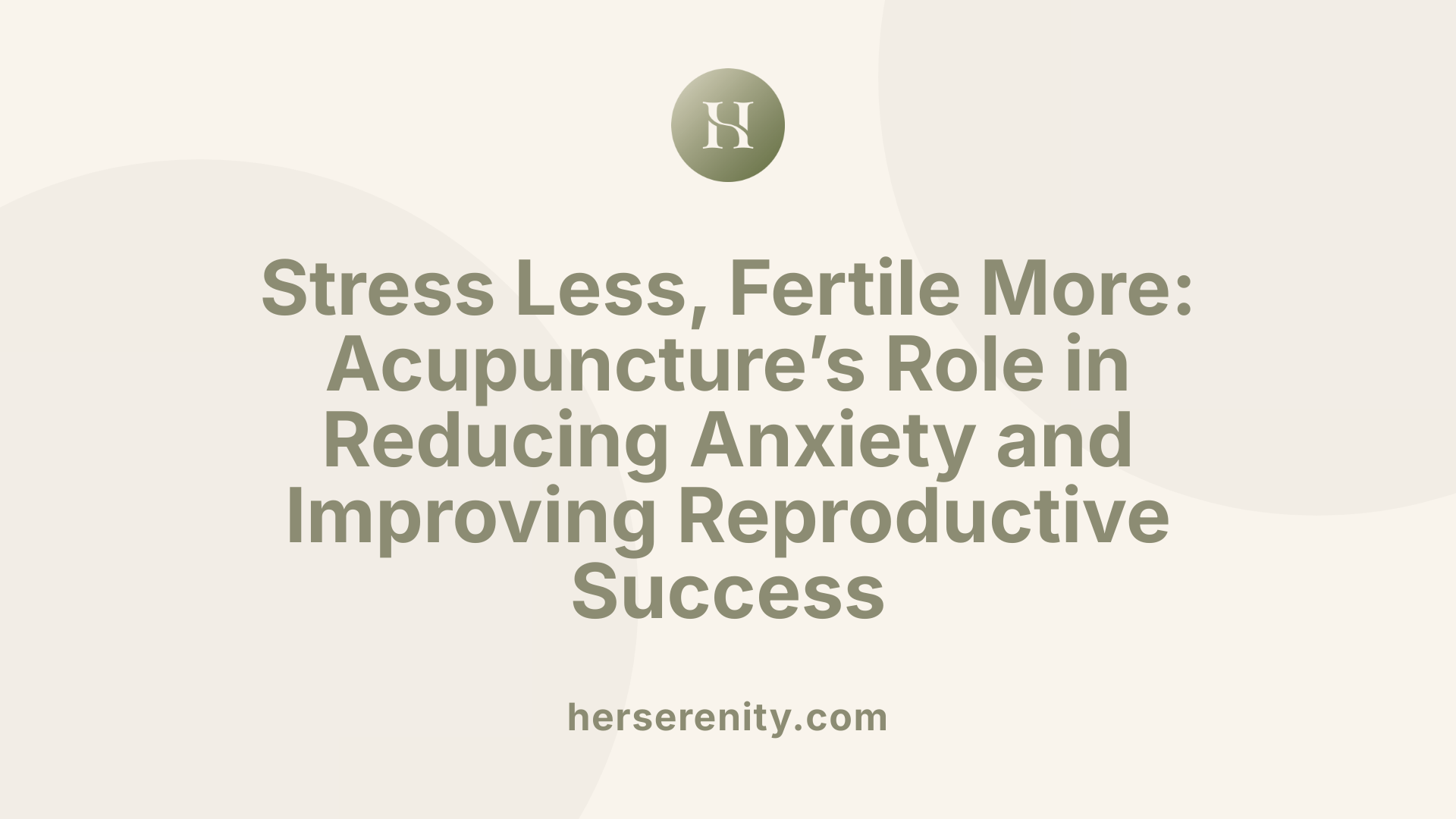 Stress Less, Fertile More: Acupuncture’s Role in Reducing Anxiety and Improving Reproductive Success