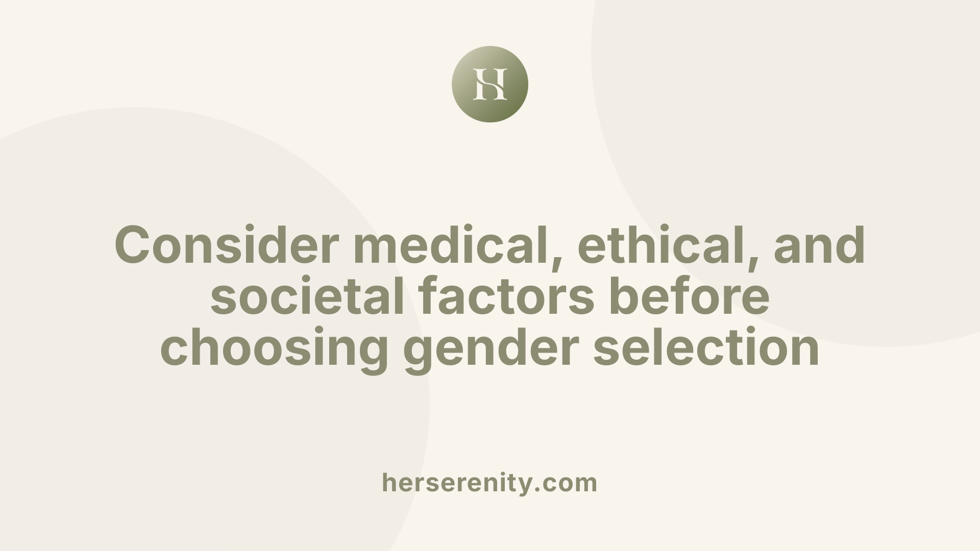 Consider medical, ethical, and societal factors before choosing gender selection