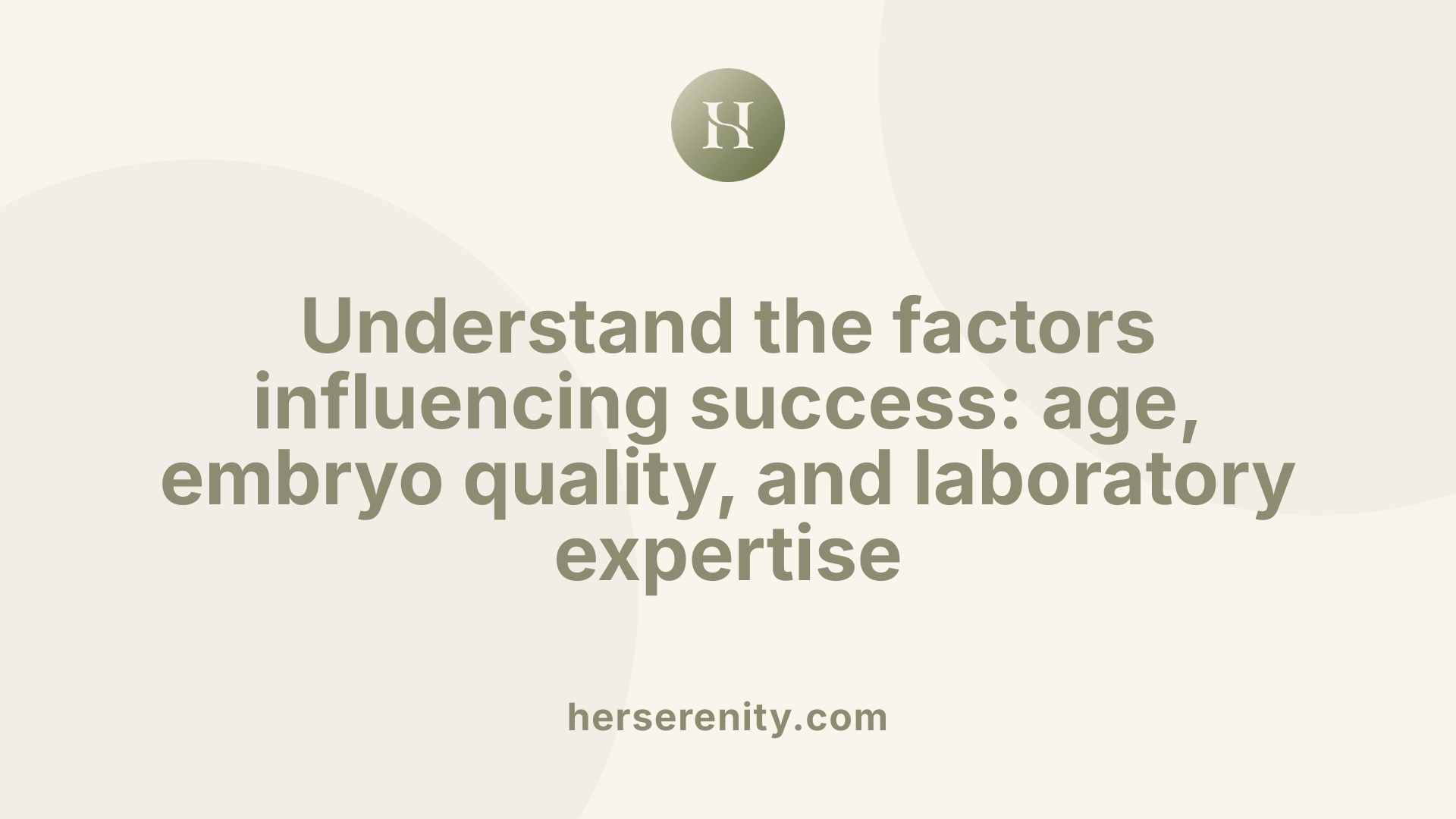 Understand the factors influencing success: age, embryo quality, and laboratory expertise