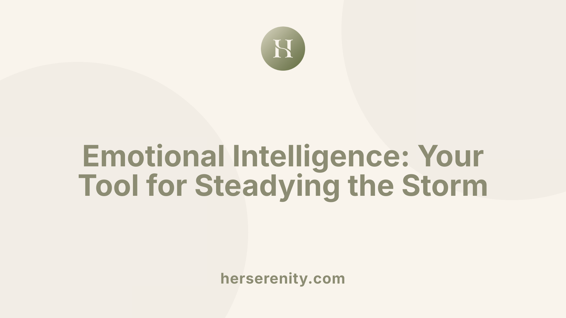 Emotional Intelligence: Your Tool for Steadying the Storm