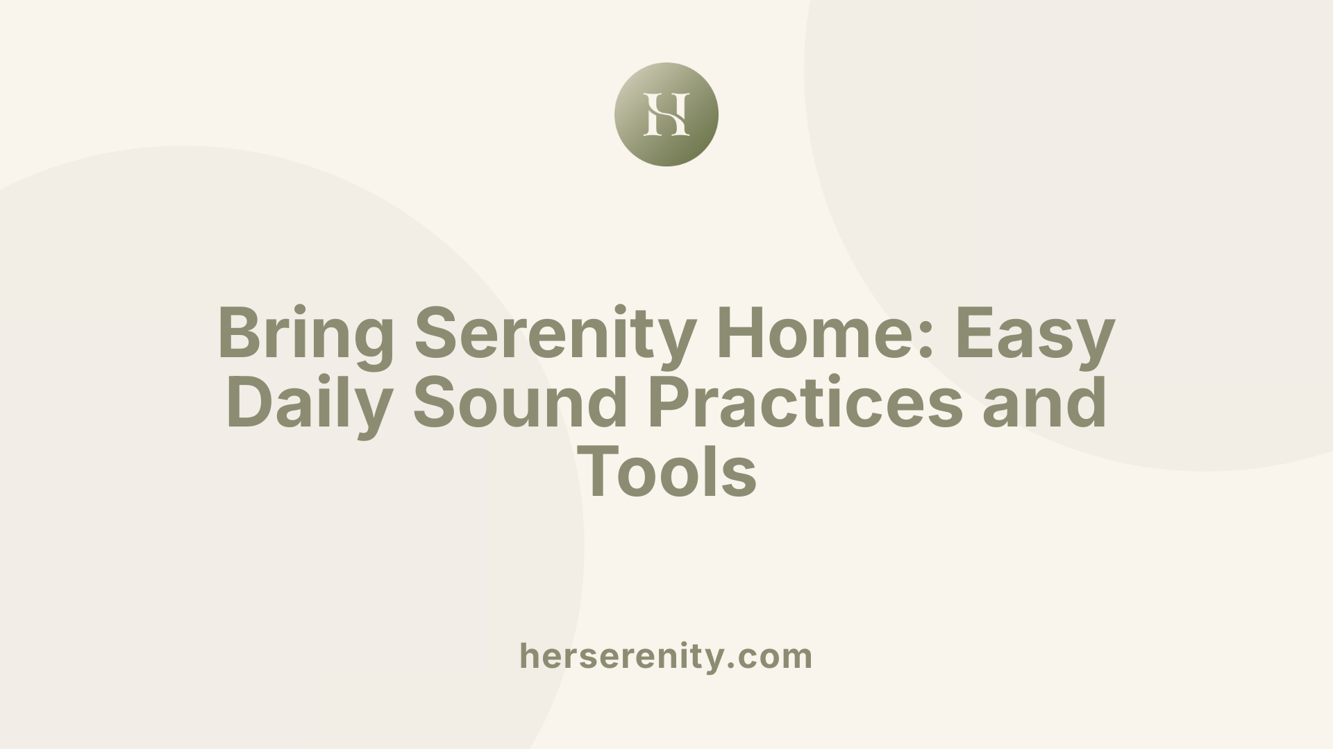 Bring Serenity Home: Easy Daily Sound Practices and Tools