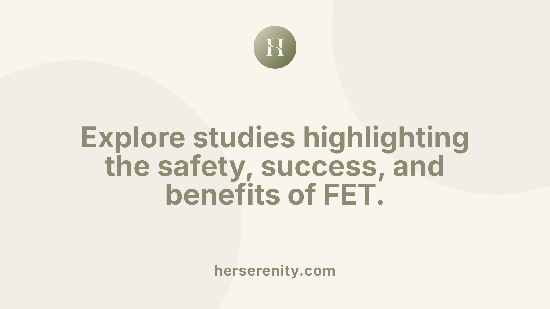 Explore studies highlighting the safety, success, and benefits of FET.