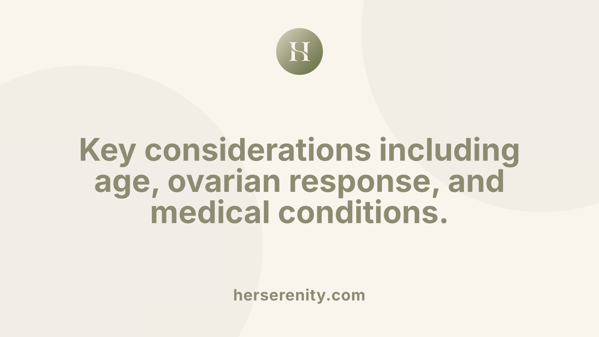 Key considerations including age, ovarian response, and medical conditions.
