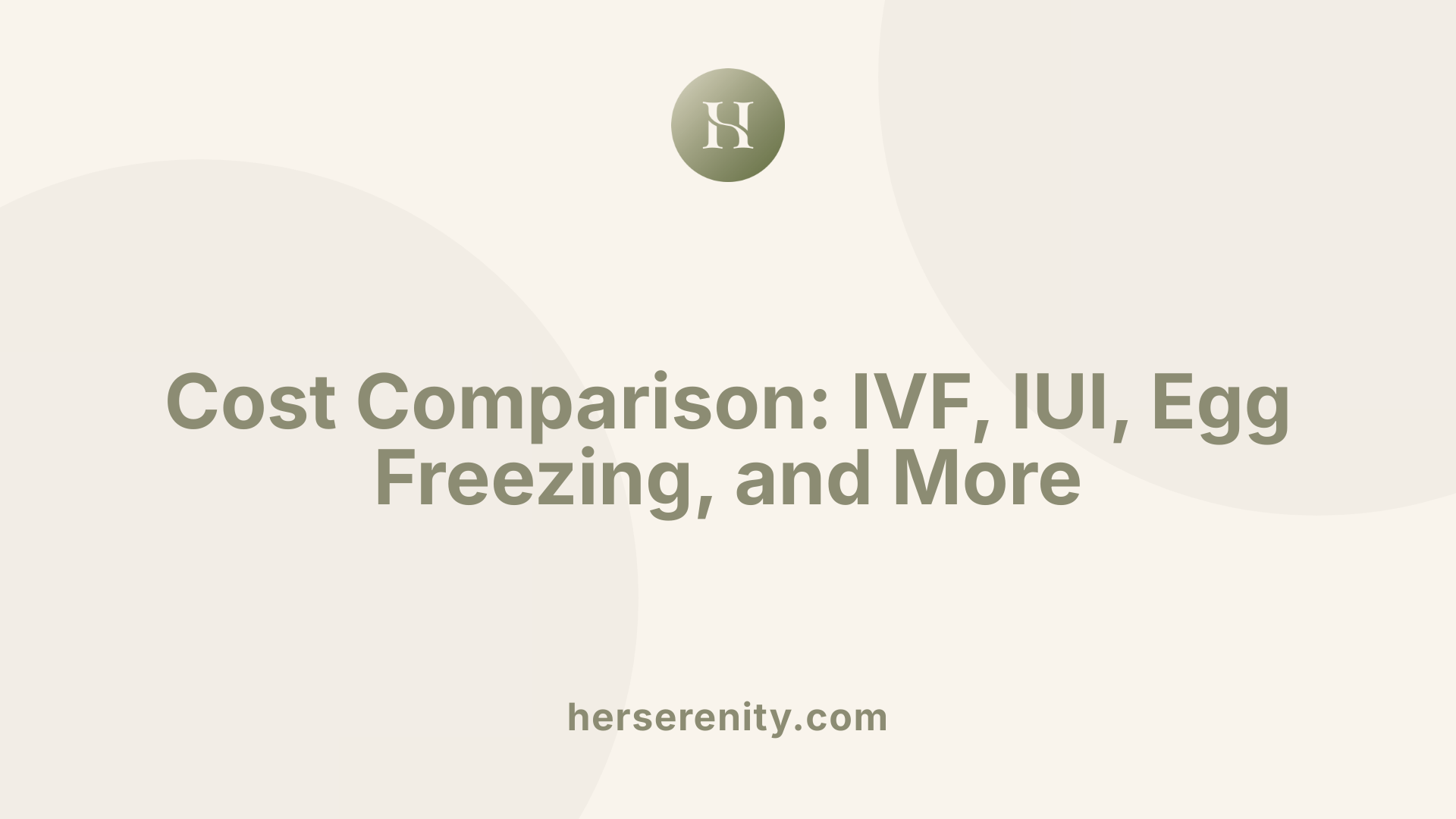 Cost Comparison: IVF, IUI, Egg Freezing, and More