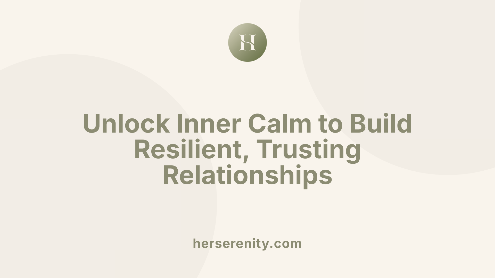 Unlock Inner Calm to Build Resilient, Trusting Relationships