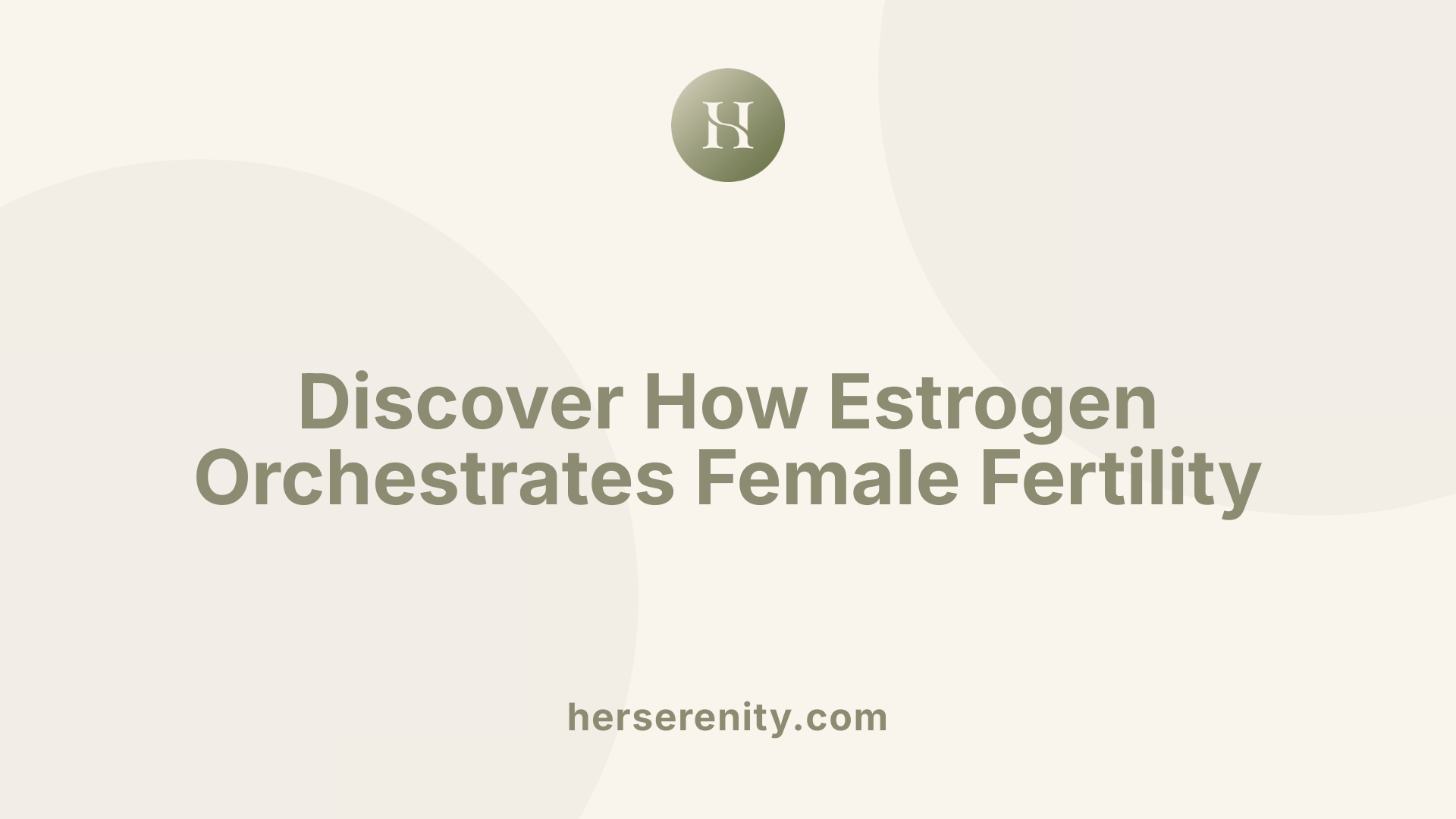Discover How Estrogen Orchestrates Female Fertility