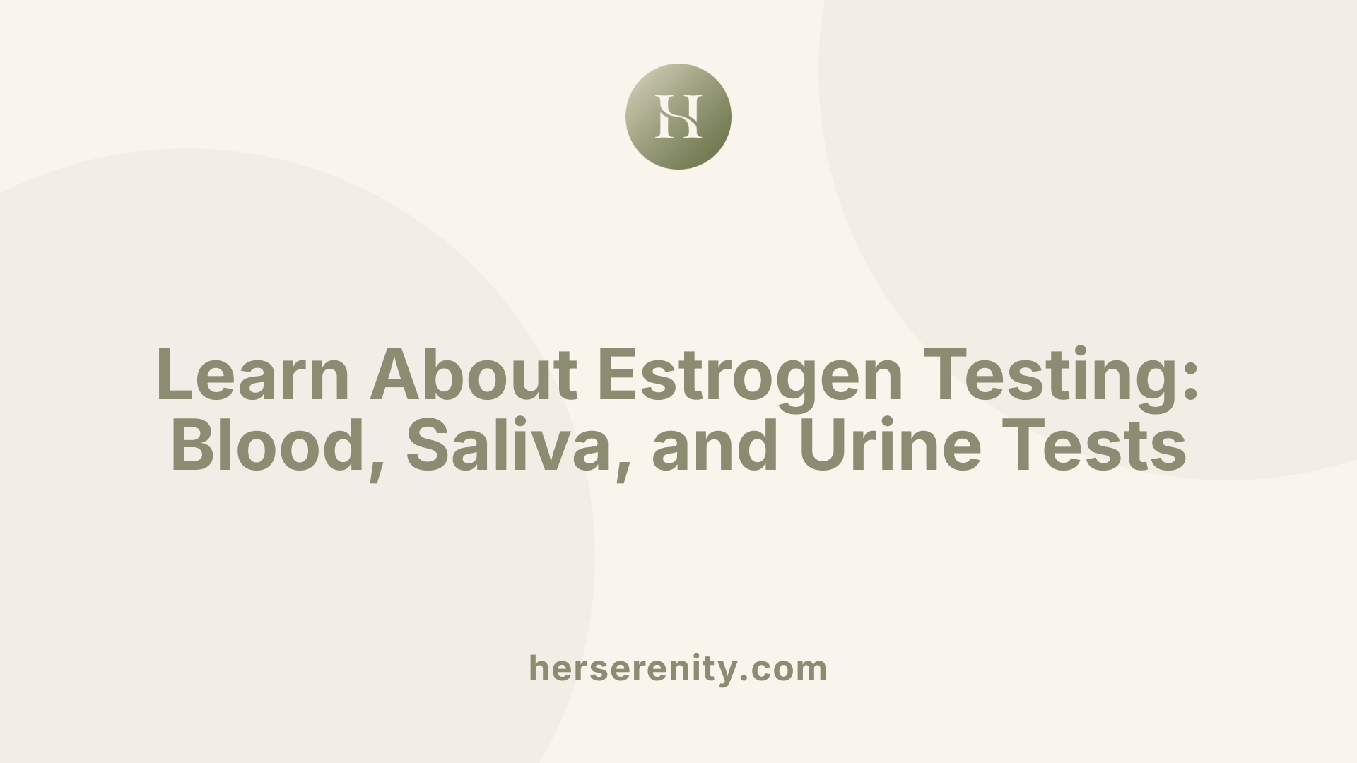 Learn About Estrogen Testing: Blood, Saliva, and Urine Tests