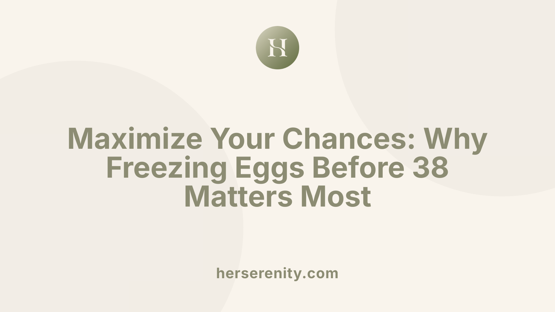 Maximize Your Chances: Why Freezing Eggs Before 38 Matters Most