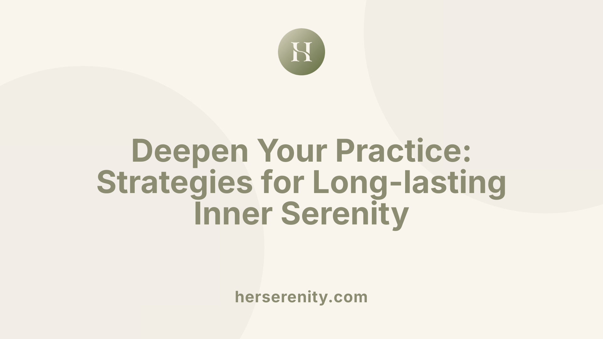 Deepen Your Practice: Strategies for Long-lasting Inner Serenity
