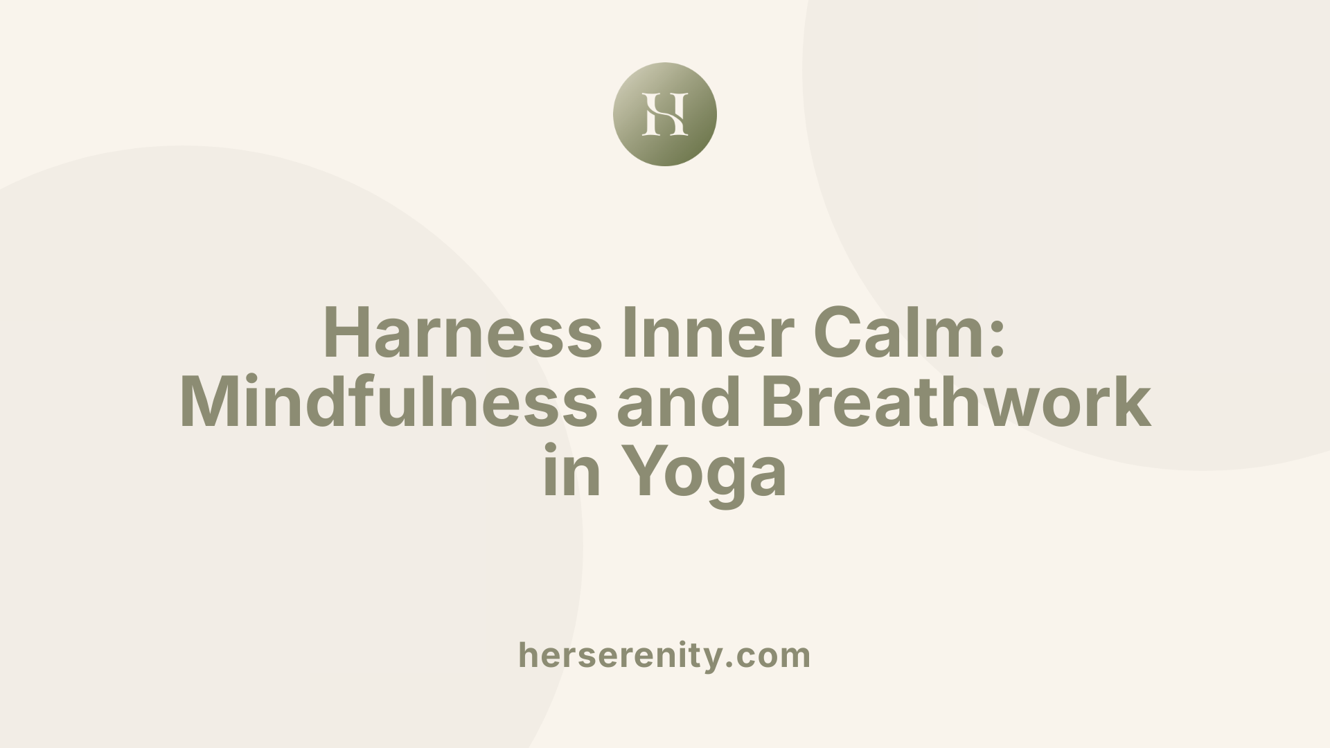 Harness Inner Calm: Mindfulness and Breathwork in Yoga