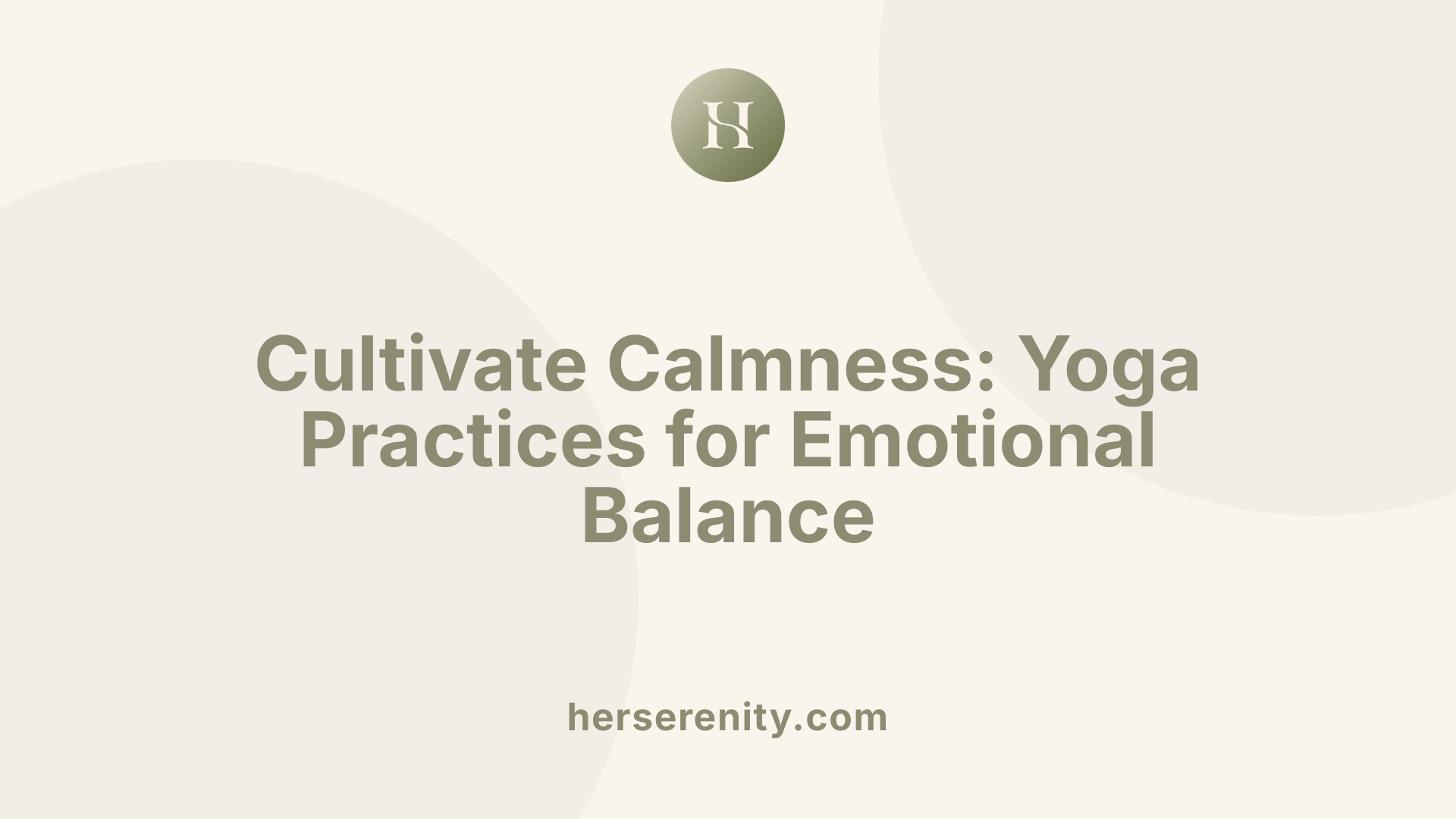 Cultivate Calmness: Yoga Practices for Emotional Balance